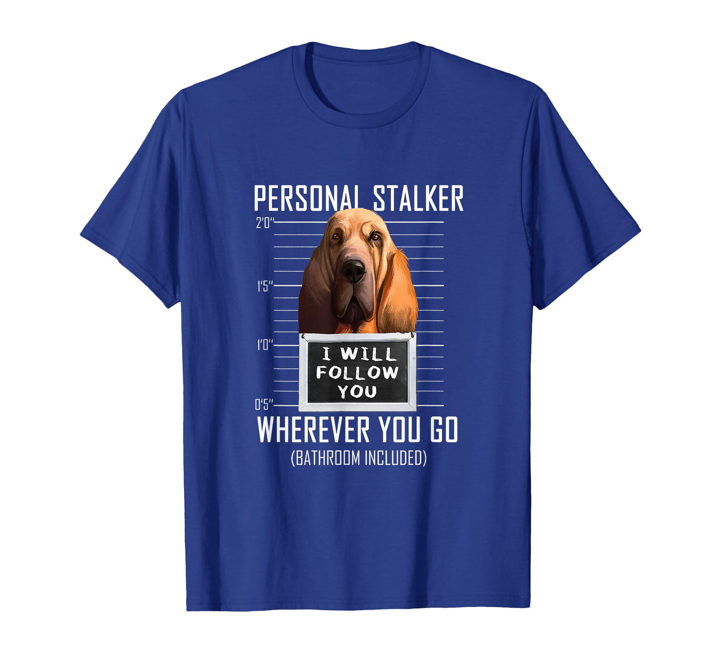 Personal Stalker Dog Bloodhound I Will Follow You Men Women Kids T-Shirt