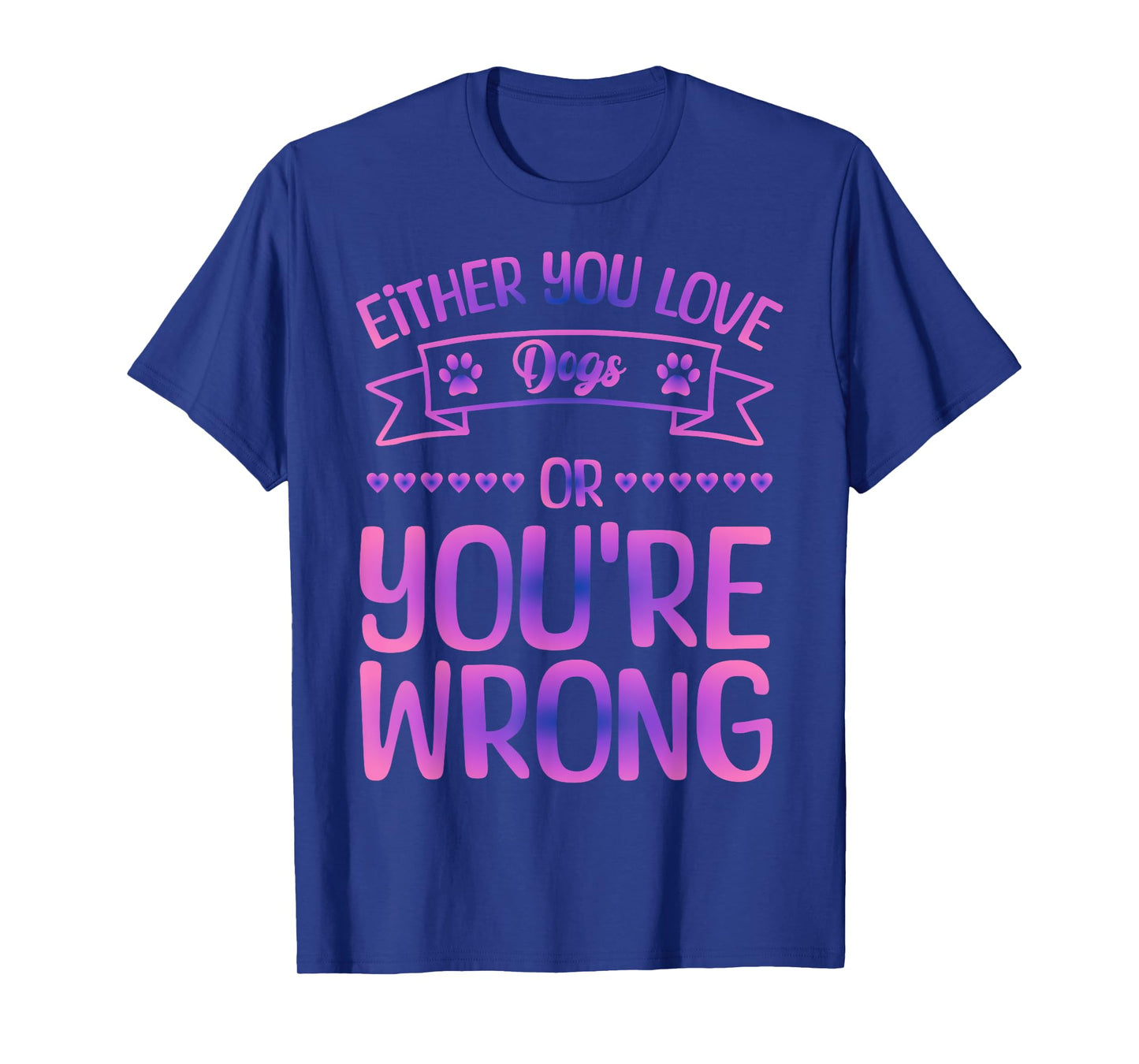 Either You Love Dogs Or You're Wrong Funny Quote Dog Men Women Kids T-Shirt