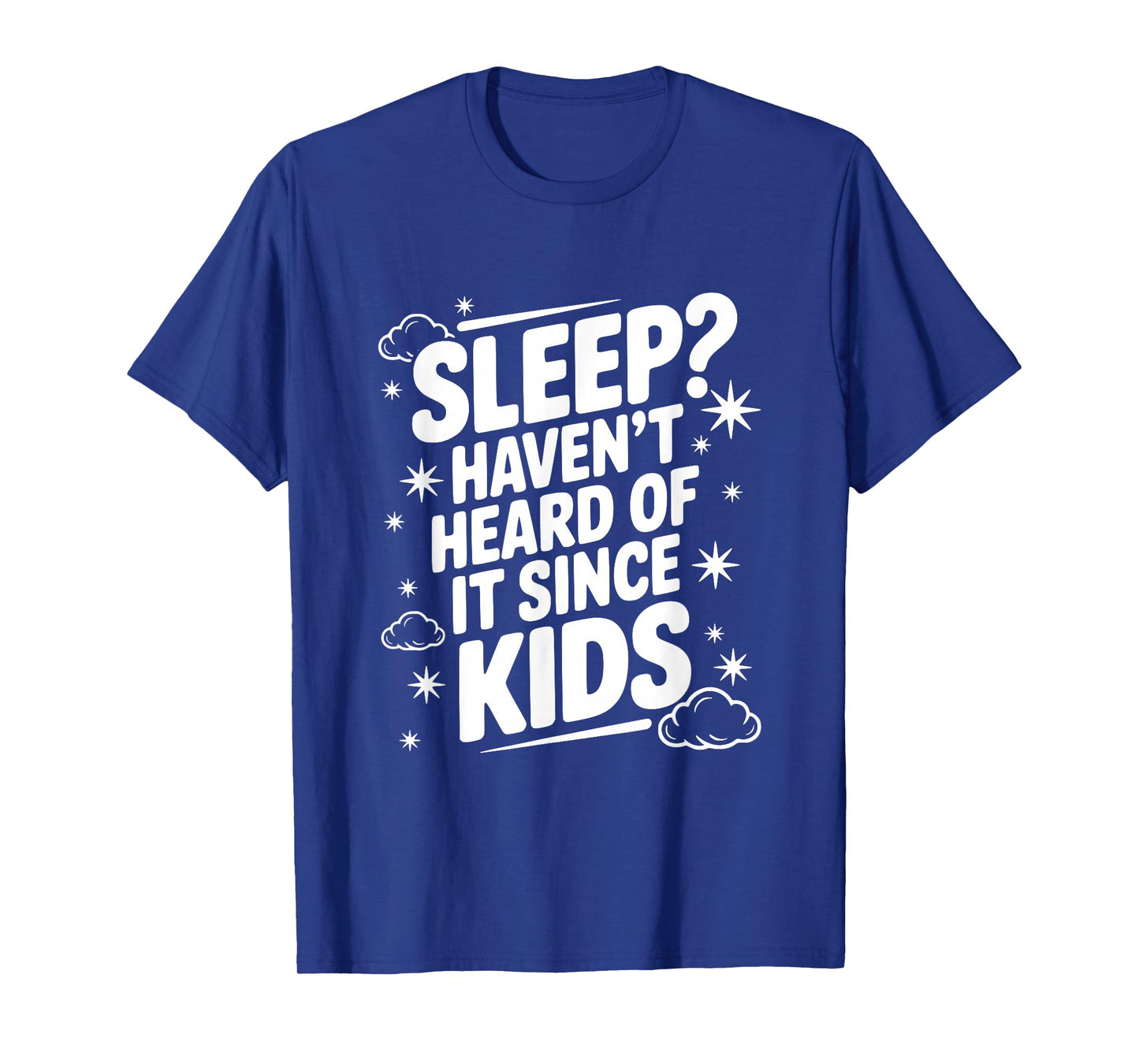 Sleep? Haven't Heard of It Since Kids Funny Parent T-Shirt