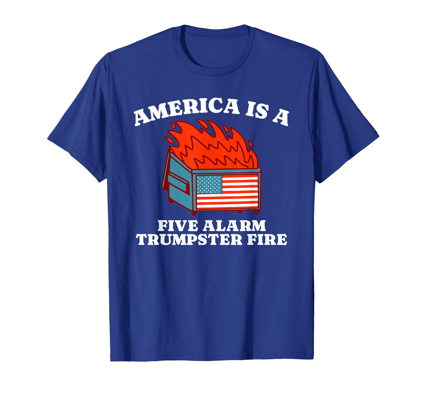 America Is A Five Alarm Trumpster Fire USA Dumpster Fire Tee T-Shirt