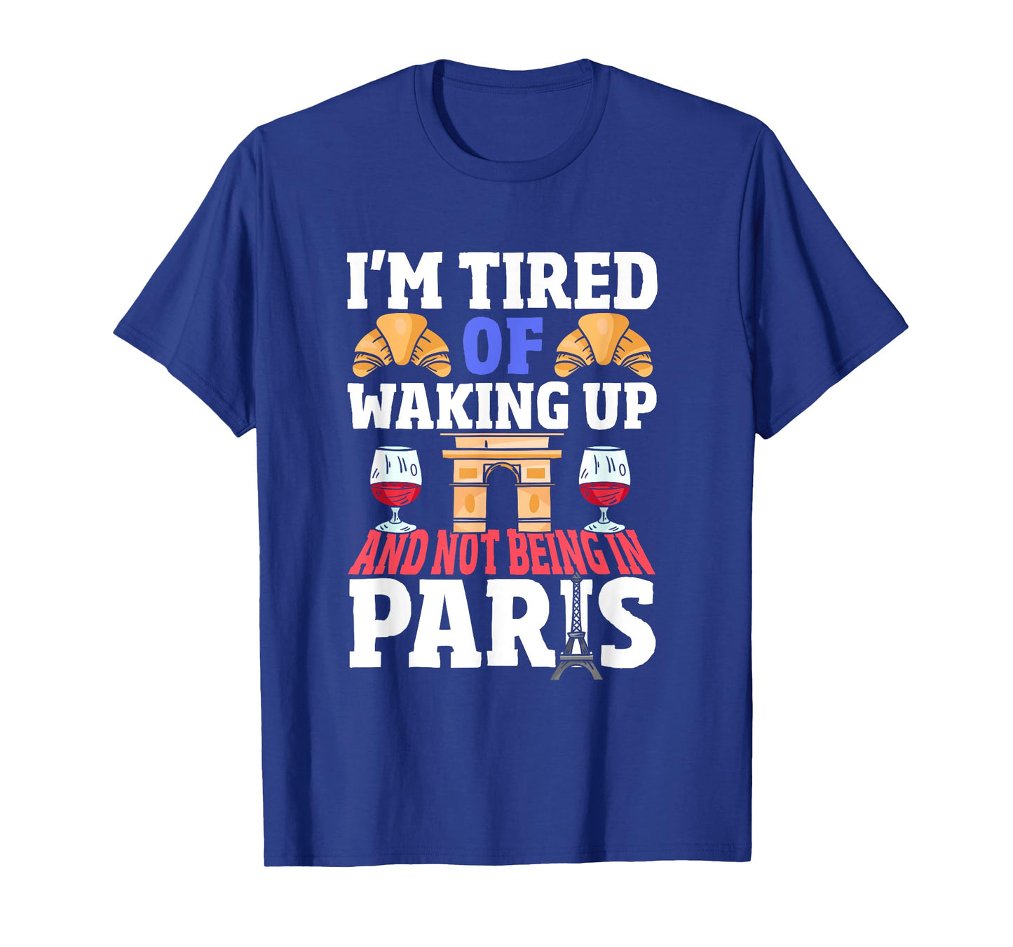 I’m Tired of Waking Up and Not Being in Paris France French T-Shirt