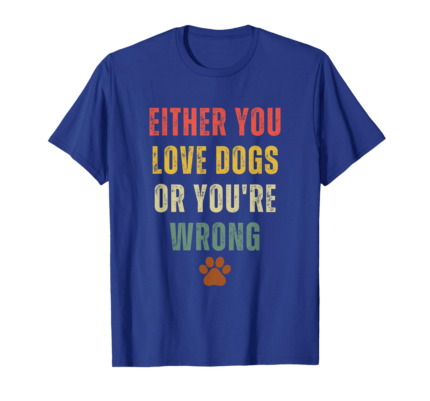 Retro Either You Love Dogs Or You're Wrong Funny Dog Lover T-Shirt