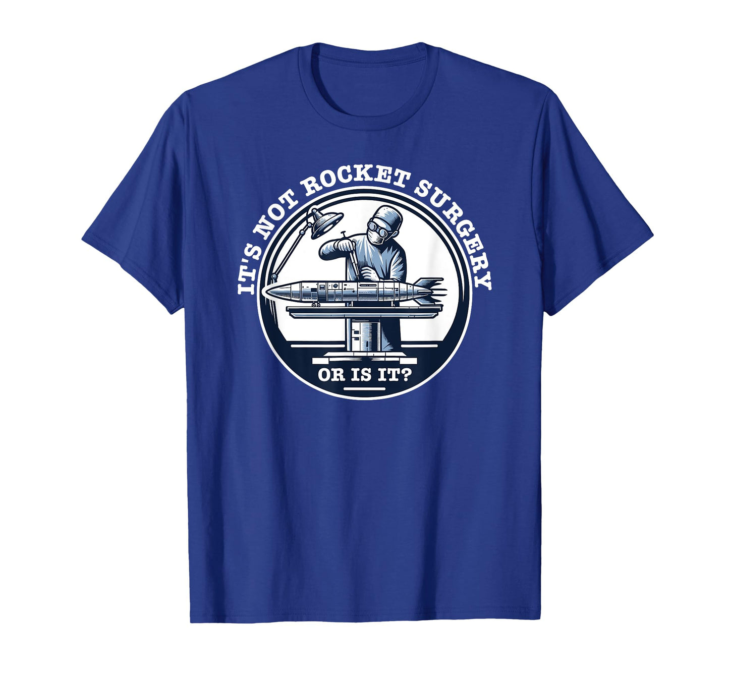 It's Not Rocket Surgery - Or is it? T-Shirt