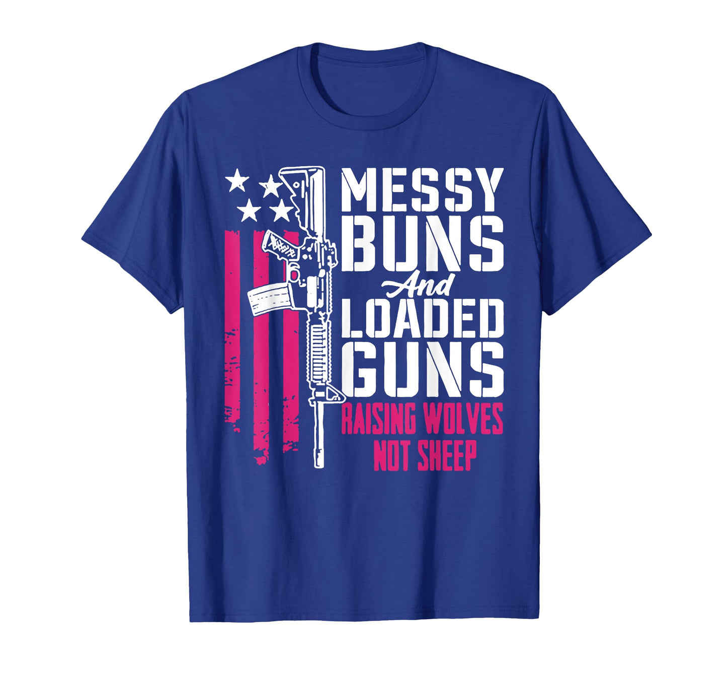 Messy Buns and Loaded Guns Raising Wolves Not Sheep T-Shirt