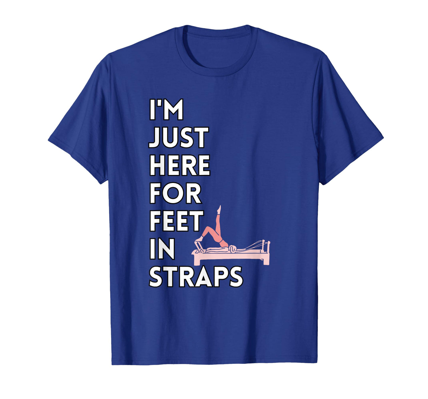 I'm Just Here For Feet In Straps Pilates Lover Pilates T-Shirt