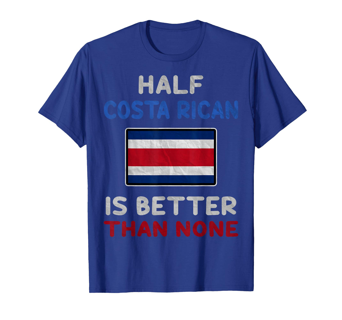 Half Costa Rican Is Better Than None Costa Rica Flag T-Shirt