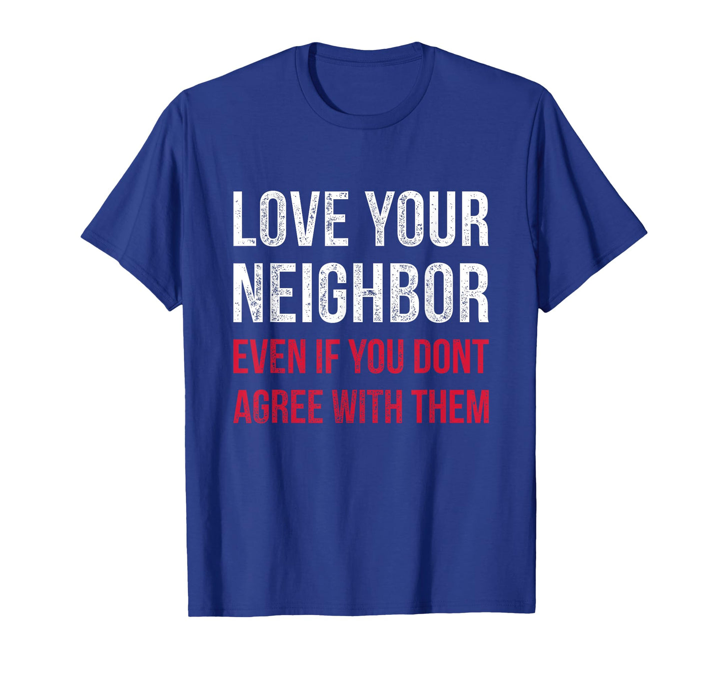 Love Your Neighbor - Centrist Political Gift for Unity T-Shirt