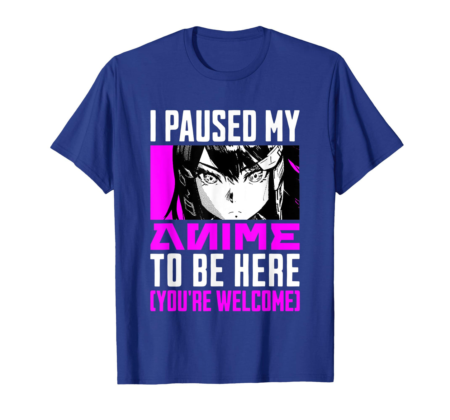 I Paused My Anime To Be Here You're Welcome T-Shirt