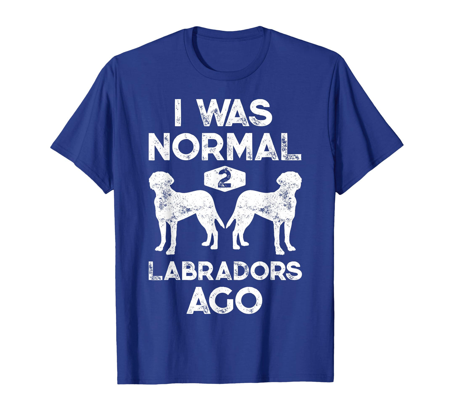 I Was Normal 2 Labradors Ago Funny Dog Lover Gifts Men Women T-Shirt
