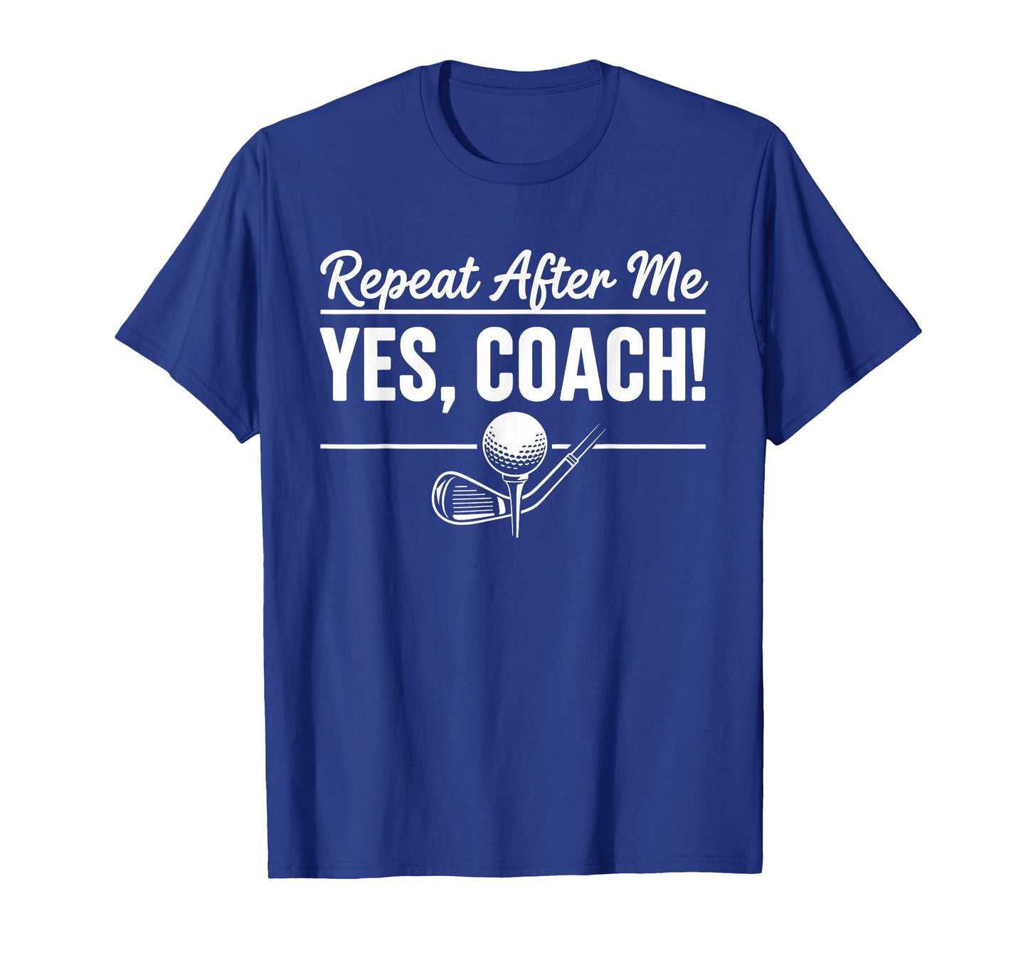 Repeat After Me Yes Coach Golf Practice T-Shirt