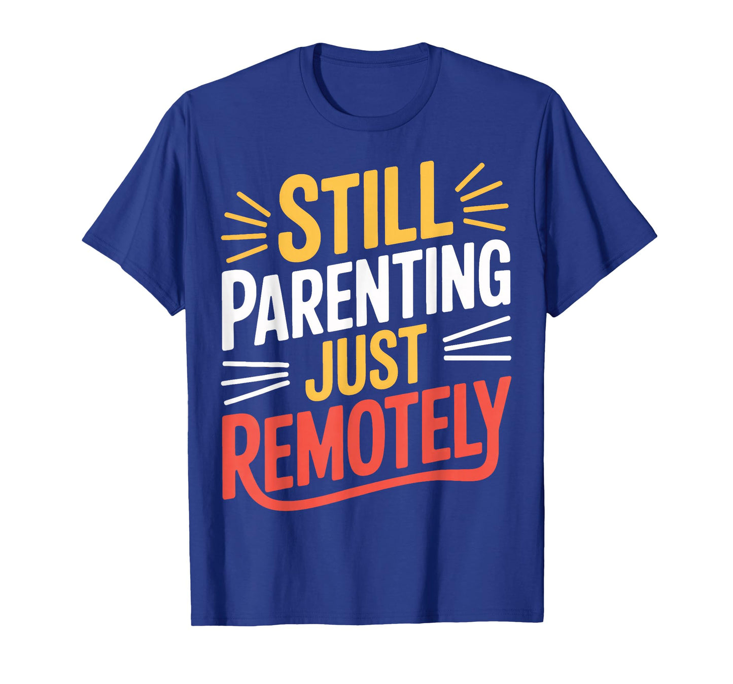 Still Parenting Just Remotely Work from Home T-Shirt