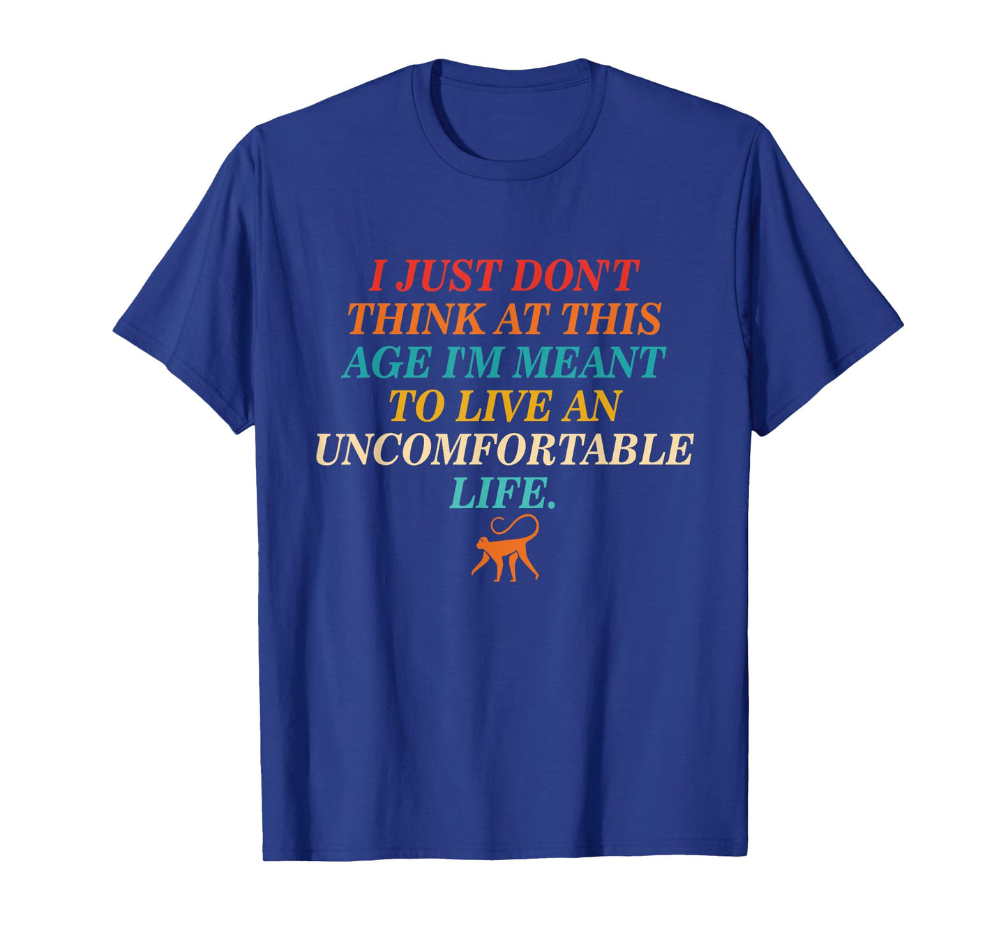 Don't Think At This Age Meant To Live An Uncomfortable Life T-Shirt