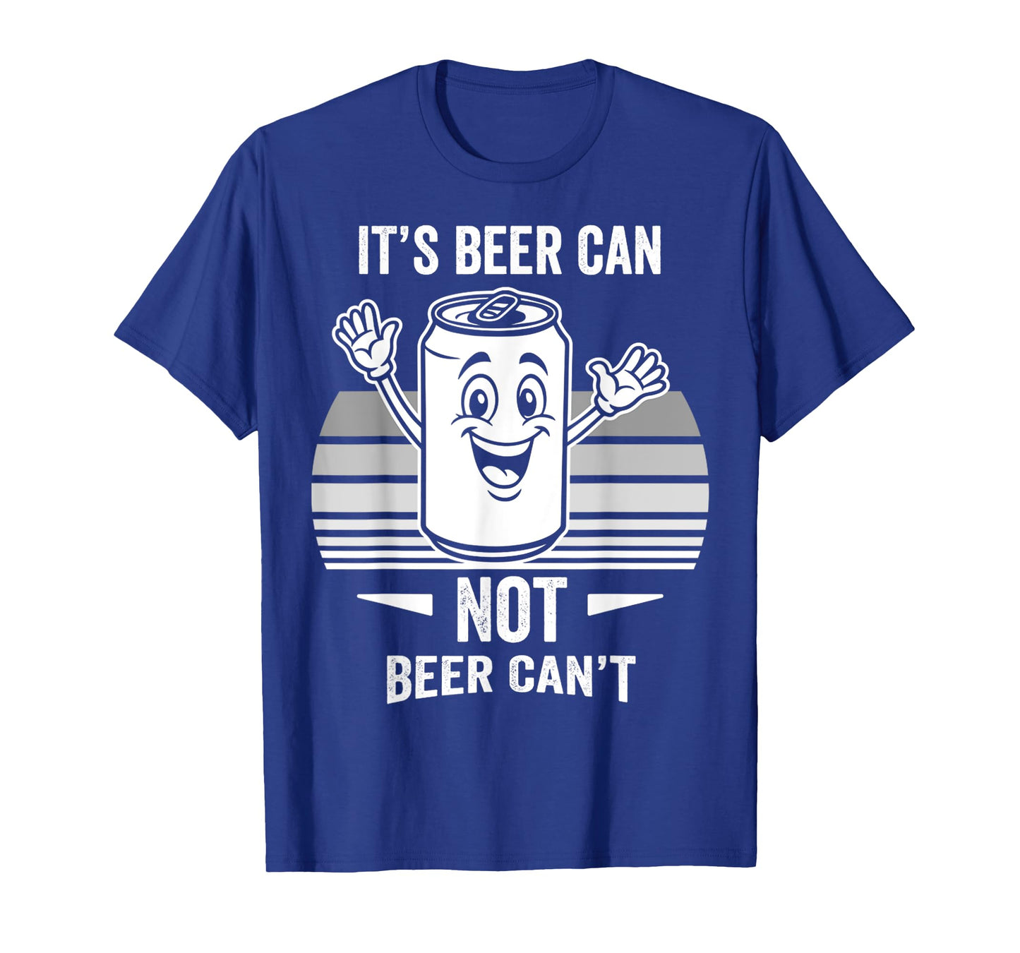 It's Beer Can Not Beer Can't Fun Quote T-Shirt
