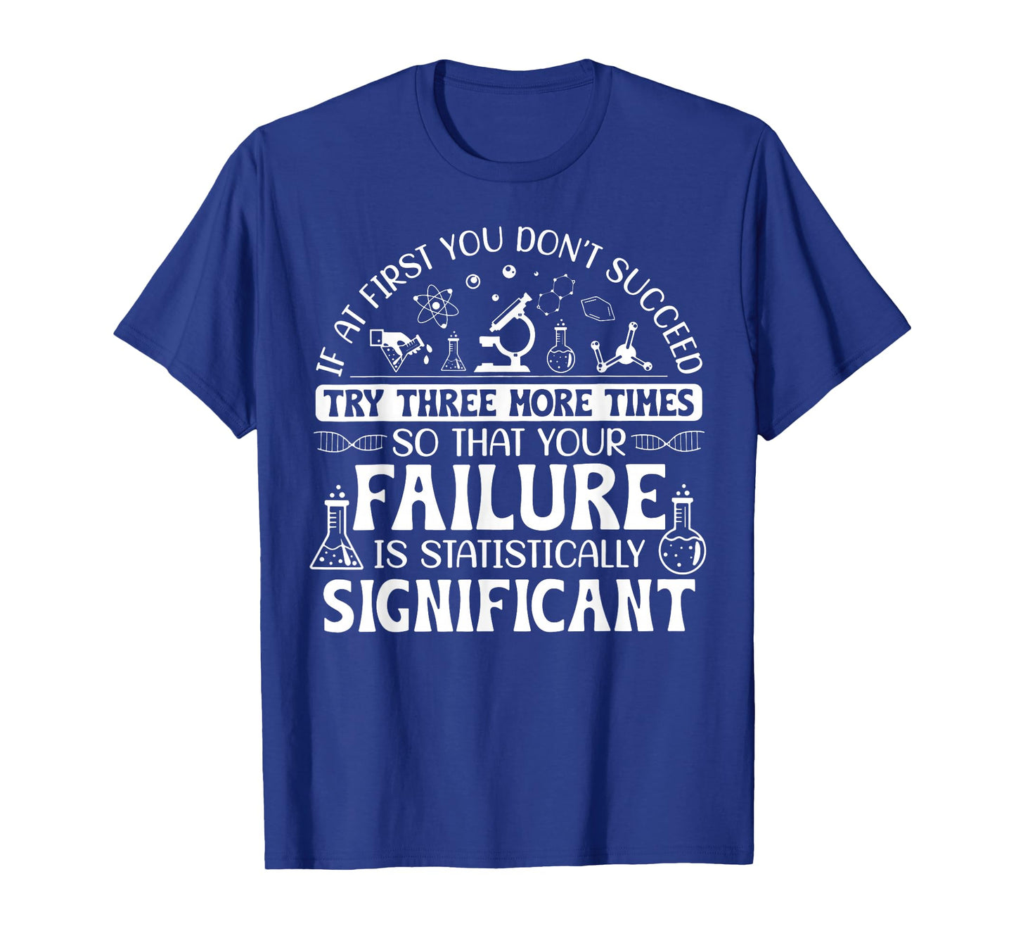 If At First You Don't Succeed Try Three More Times Science T-Shirt