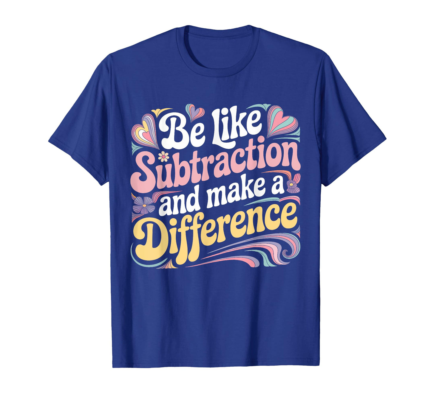 Be Like Subtraction And Make A Difference Funny Math Teacher T-Shirt