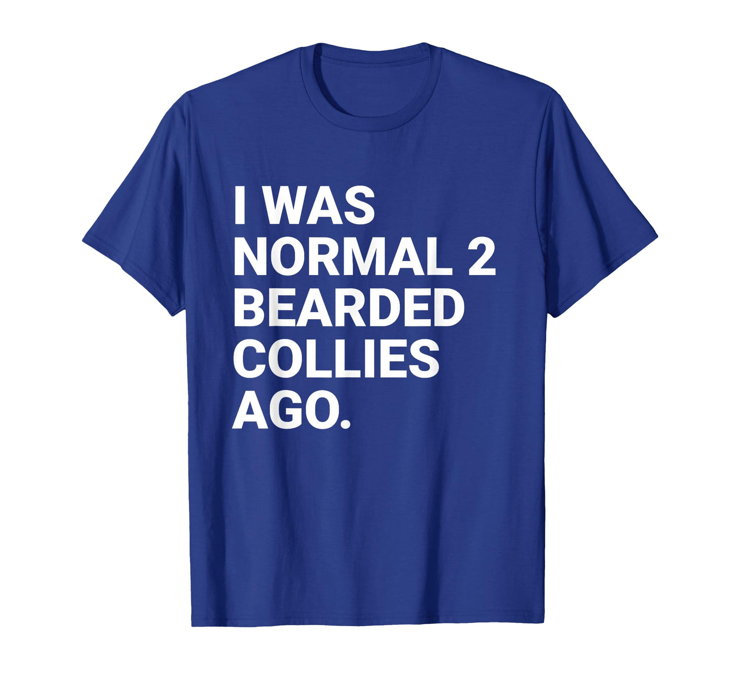 I was Normal 2 Bearded Collies Ago Funny Dog Owner Parent T-Shirt