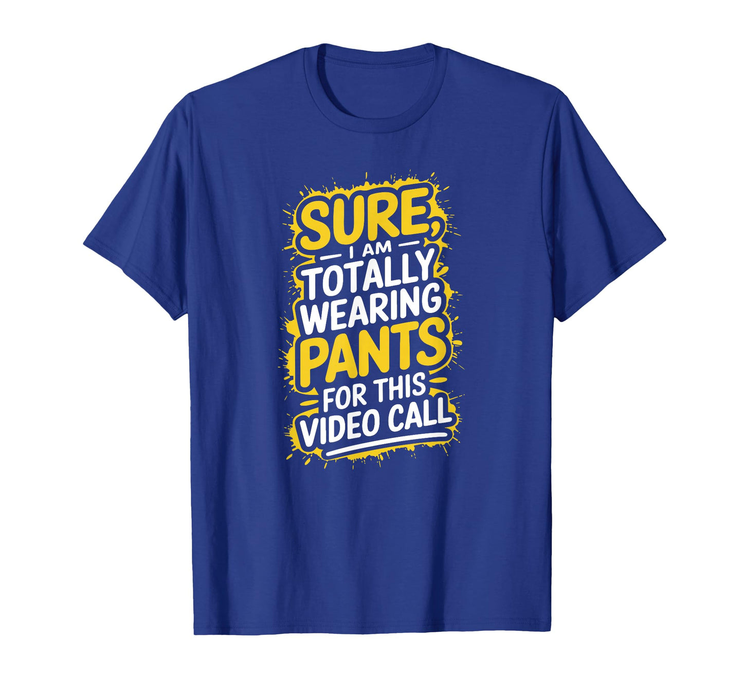 Sure I'm Totally Wearing Pants for This Video Call Telework T-Shirt
