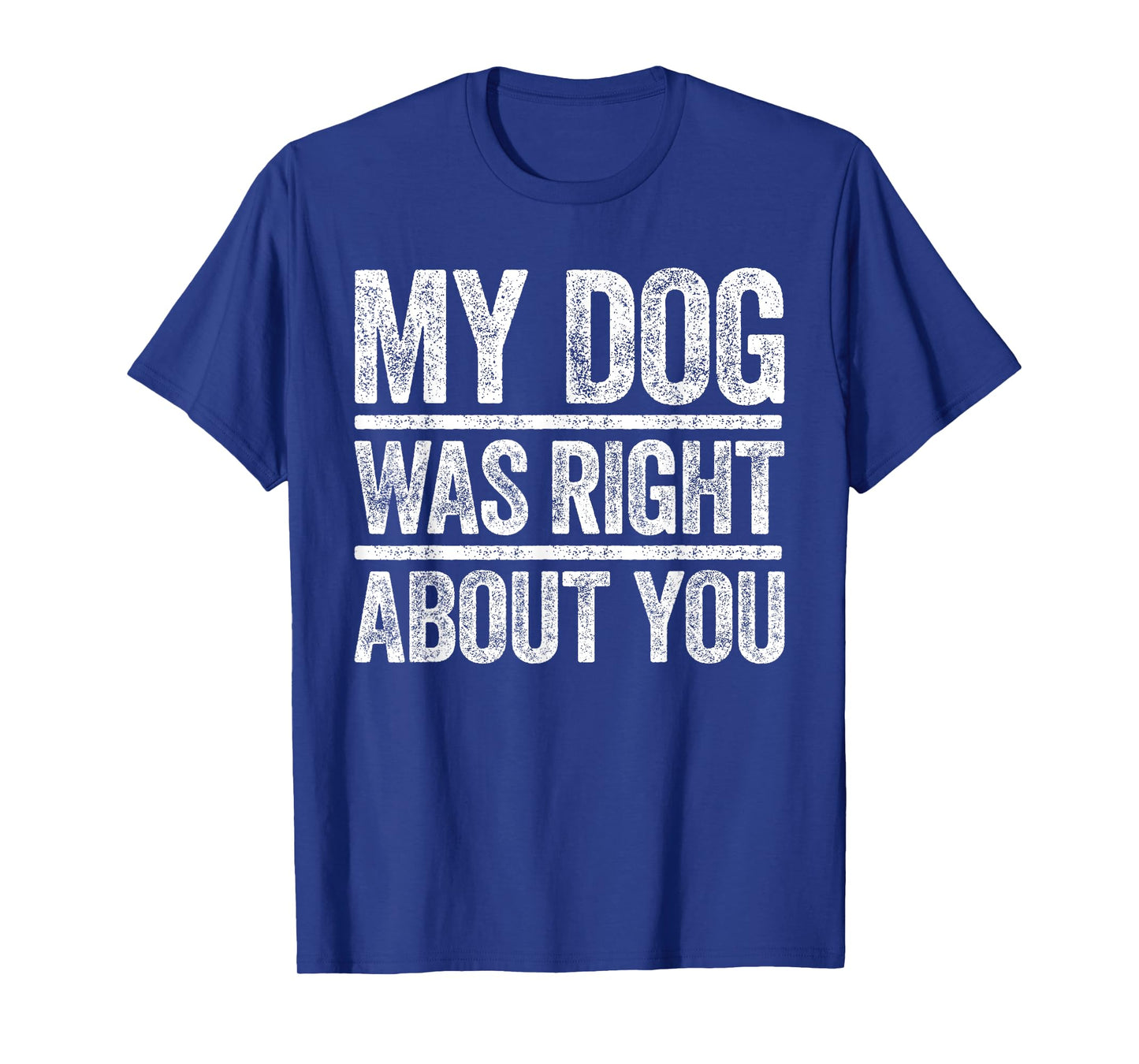 My Dog Was Right About You T-Shirt Sarcastic Shirt T-Shirt