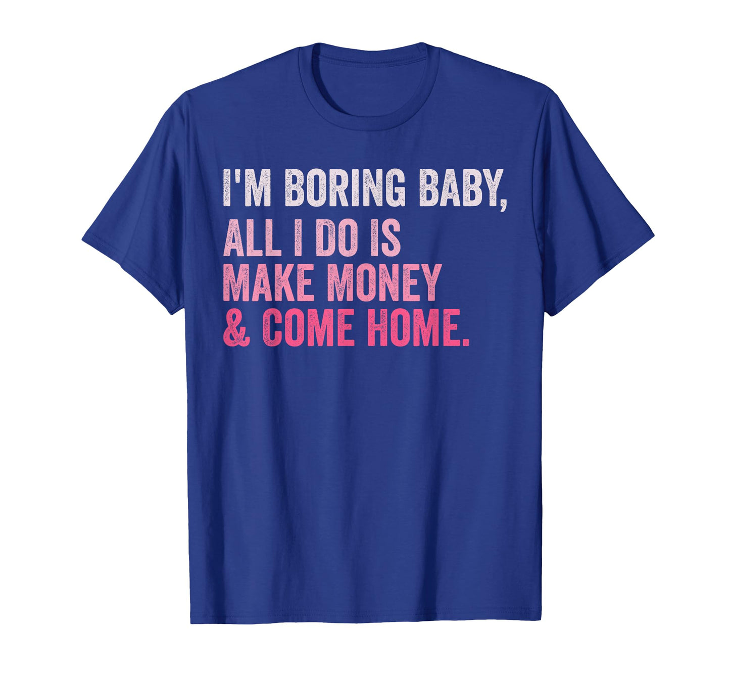 Retro I'm Boring Baby All I Do Is Make Money And Come Home T-Shirt