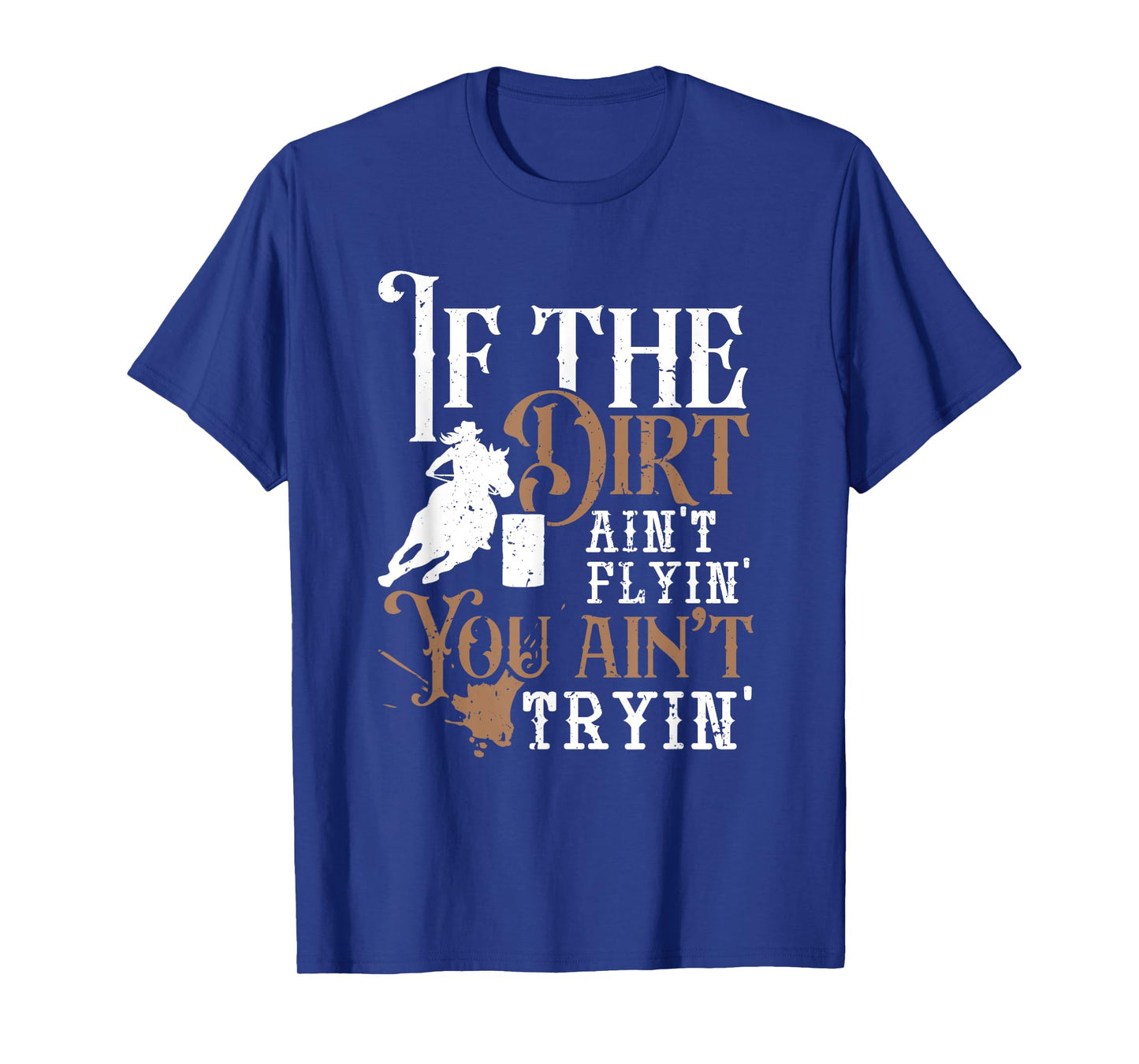 If The Dirt Ain't Flyin You Ain't Tryin Rodeo Barrel Racing T-Shirt