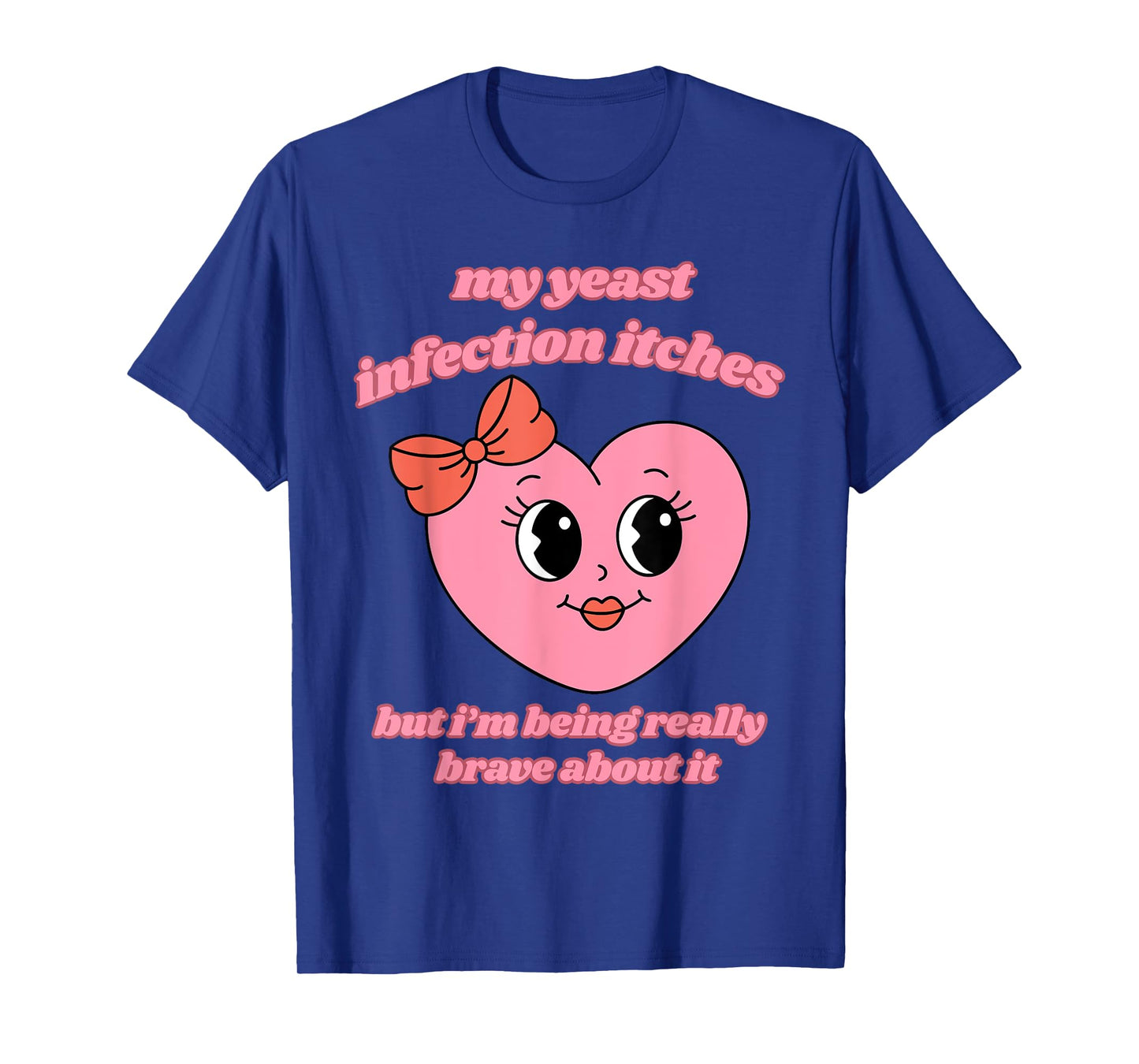 My Yeast Infection Itches But Im Being Really Brave About It T-Shirt