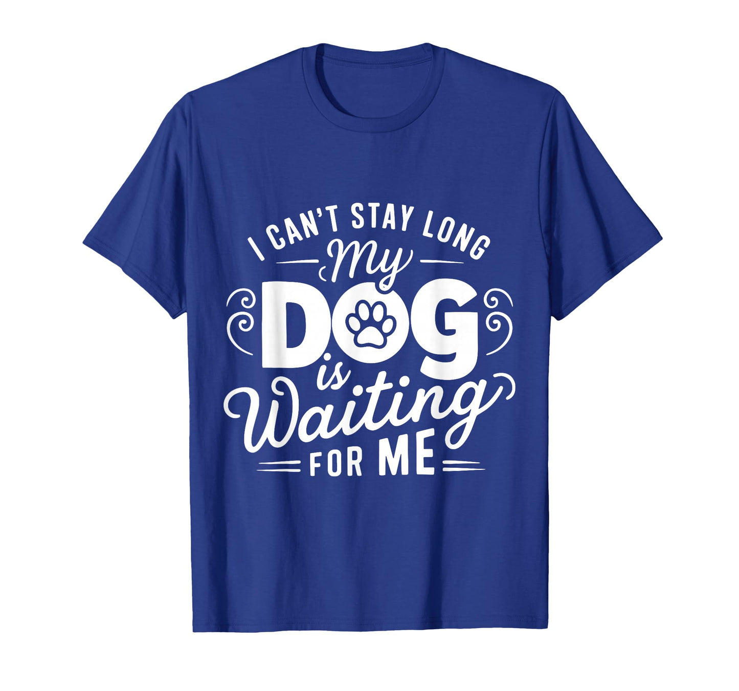 I Can't Stay Long. My Dog is Waiting for Me Funny Dog Lover T-Shirt