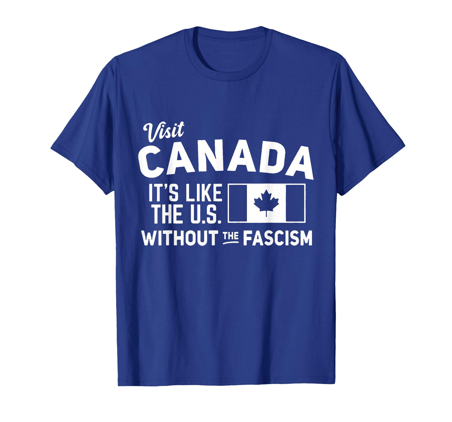 Visit Canada It's Like The U.S Without The Fascism T-Shirt