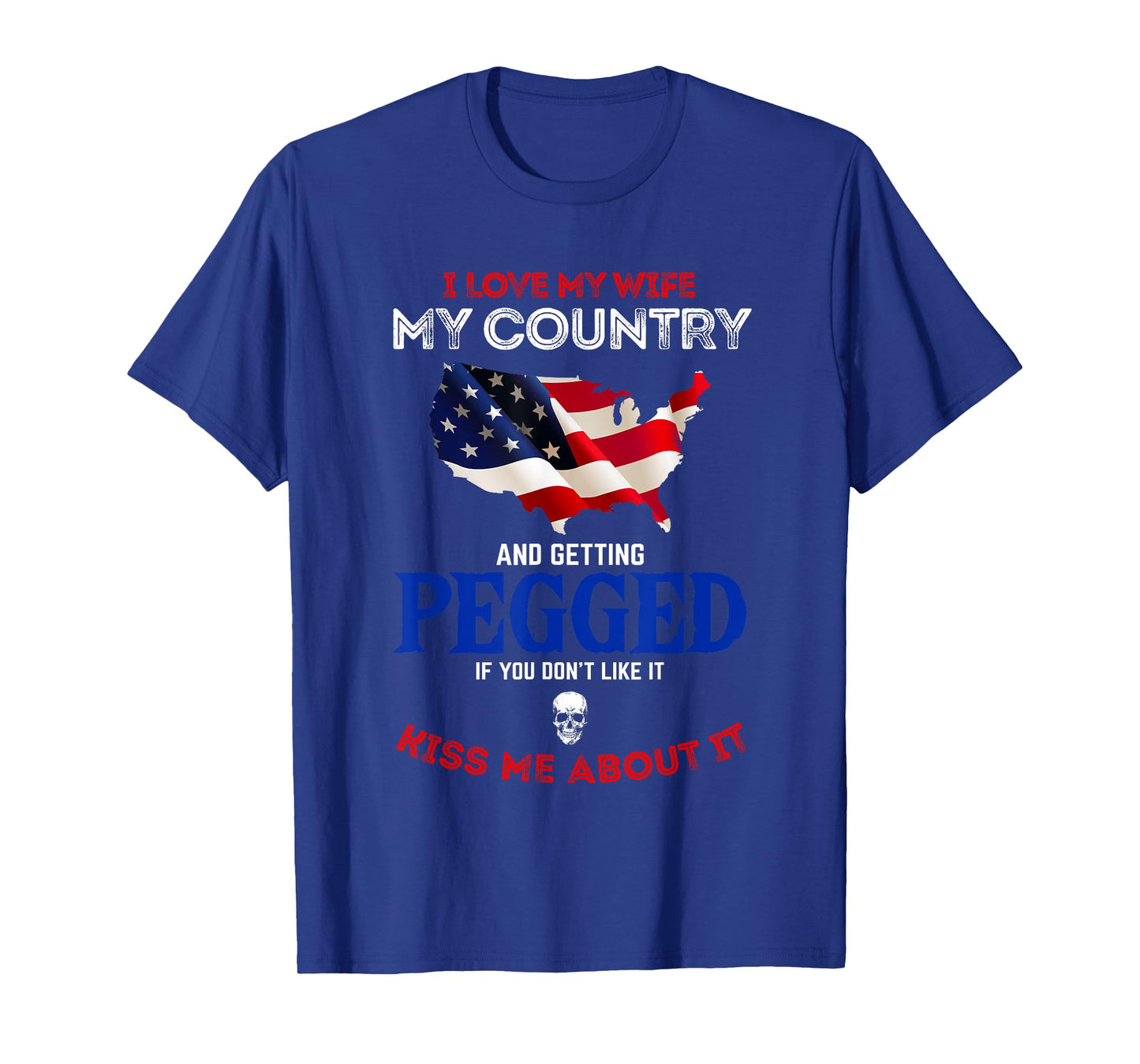 I Love My Wife My Country And Getting Pegged If You Don't T-Shirt
