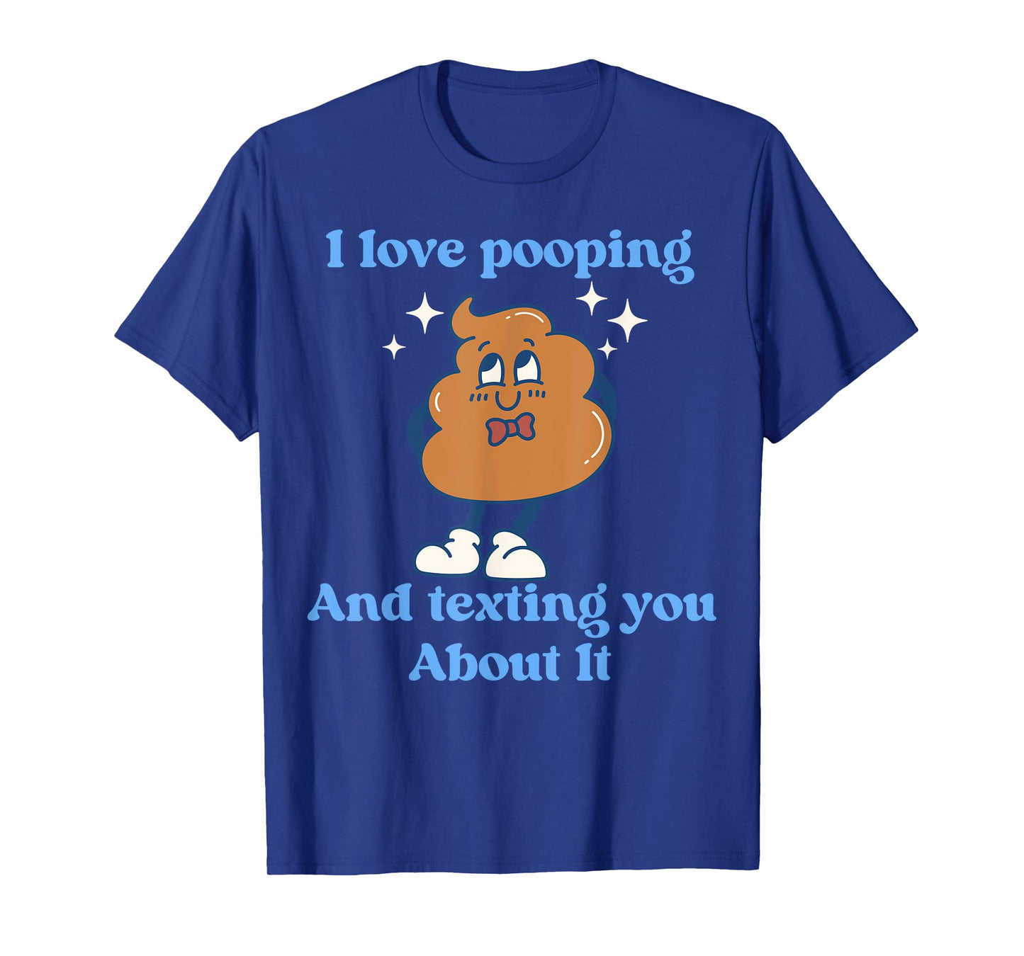 I Love Pooping And Texting You About It Funny T-Shirt