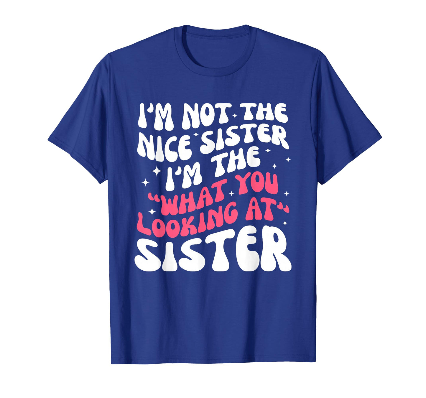 I'm Not The Nice Sister I'm The What Looking at Sister T-Shirt