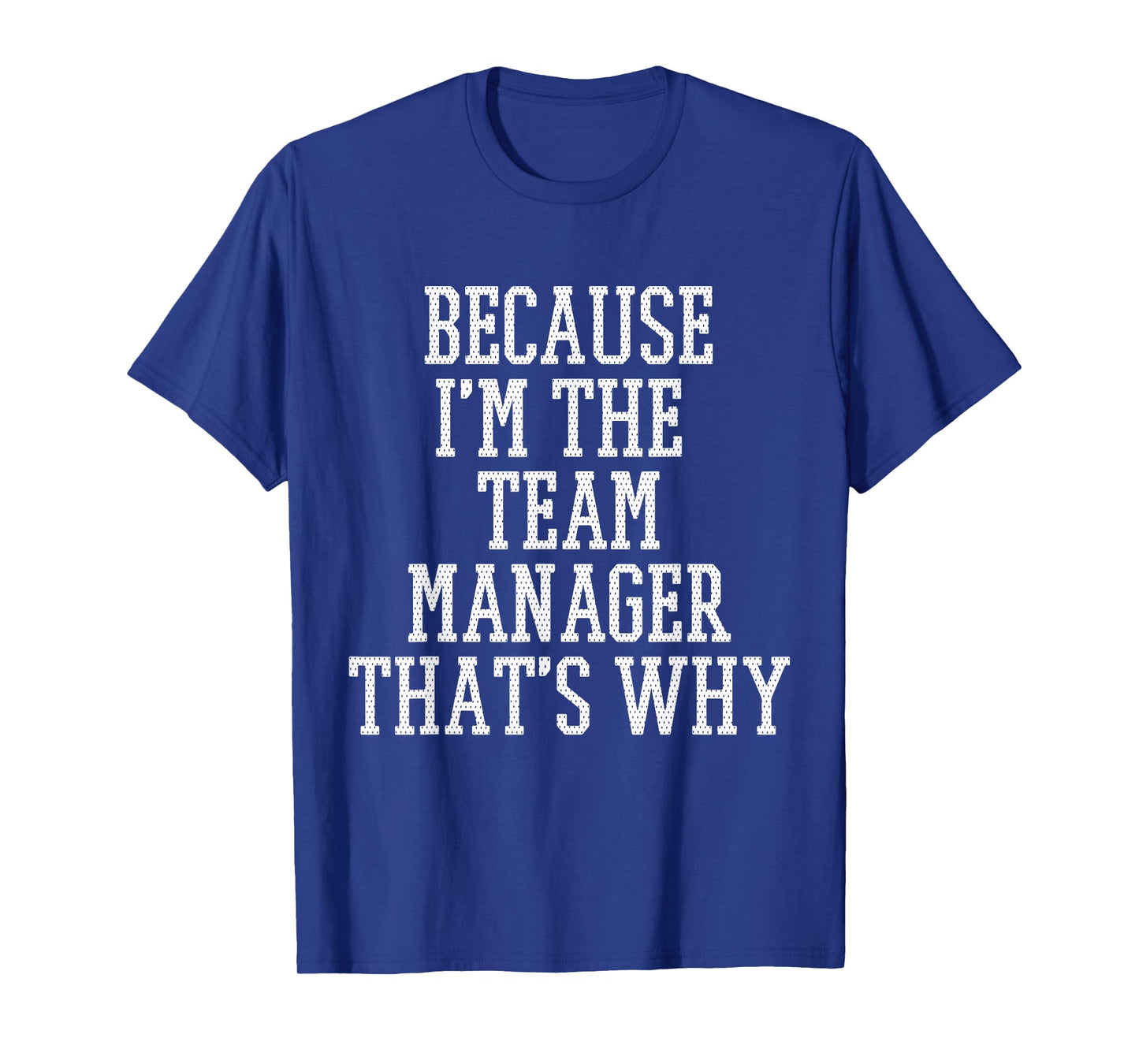 Because I'm the Team Manager That's Why T-Shirt