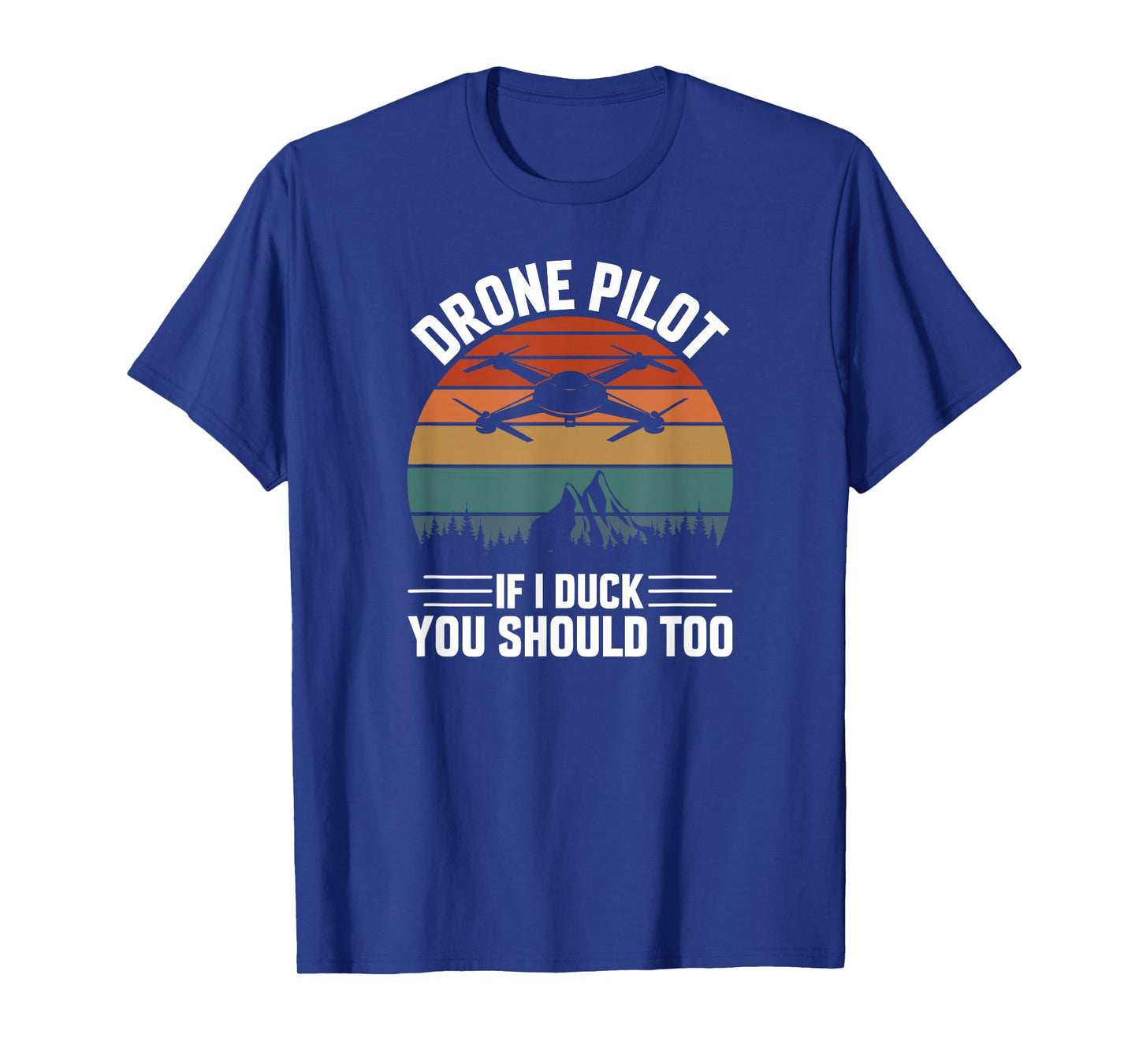 Drone Pilot If I Duck You Should Too, Quadcopter Drone Pilot T-Shirt