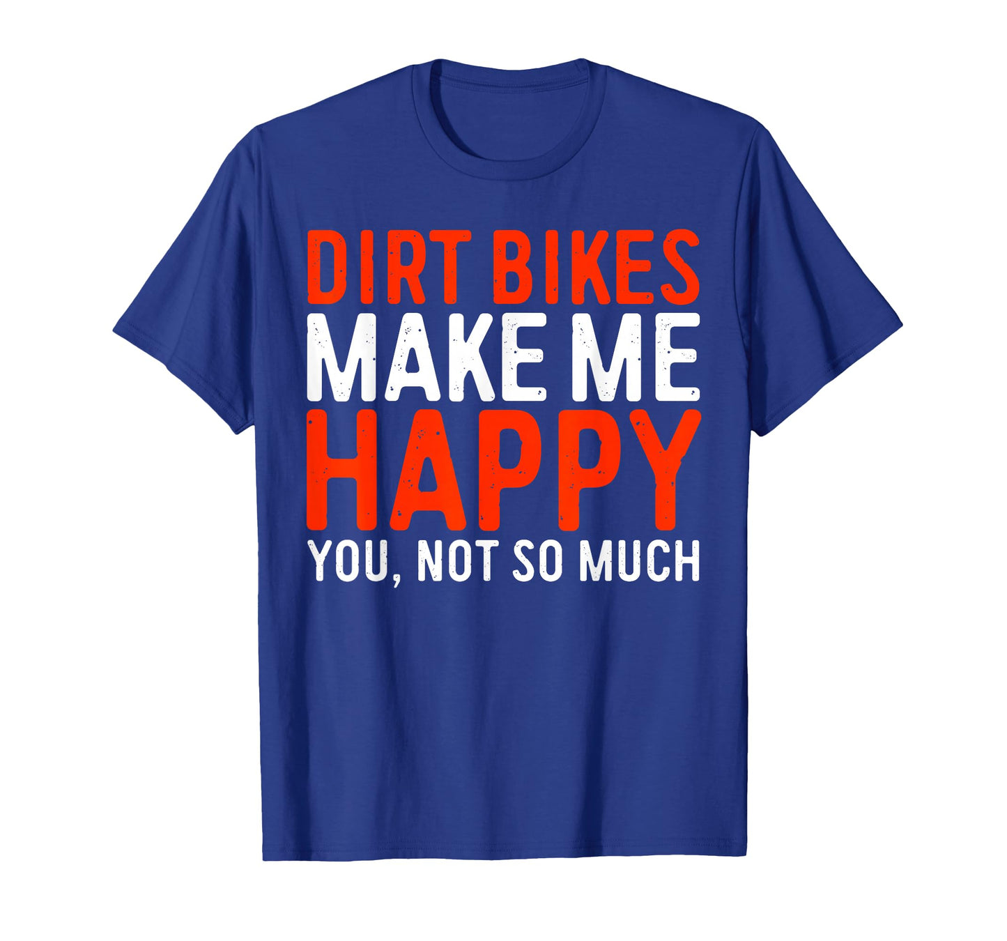 Dirt Bikes Make Me Happy You Not So Much Shirt Funny Biker T-Shirt