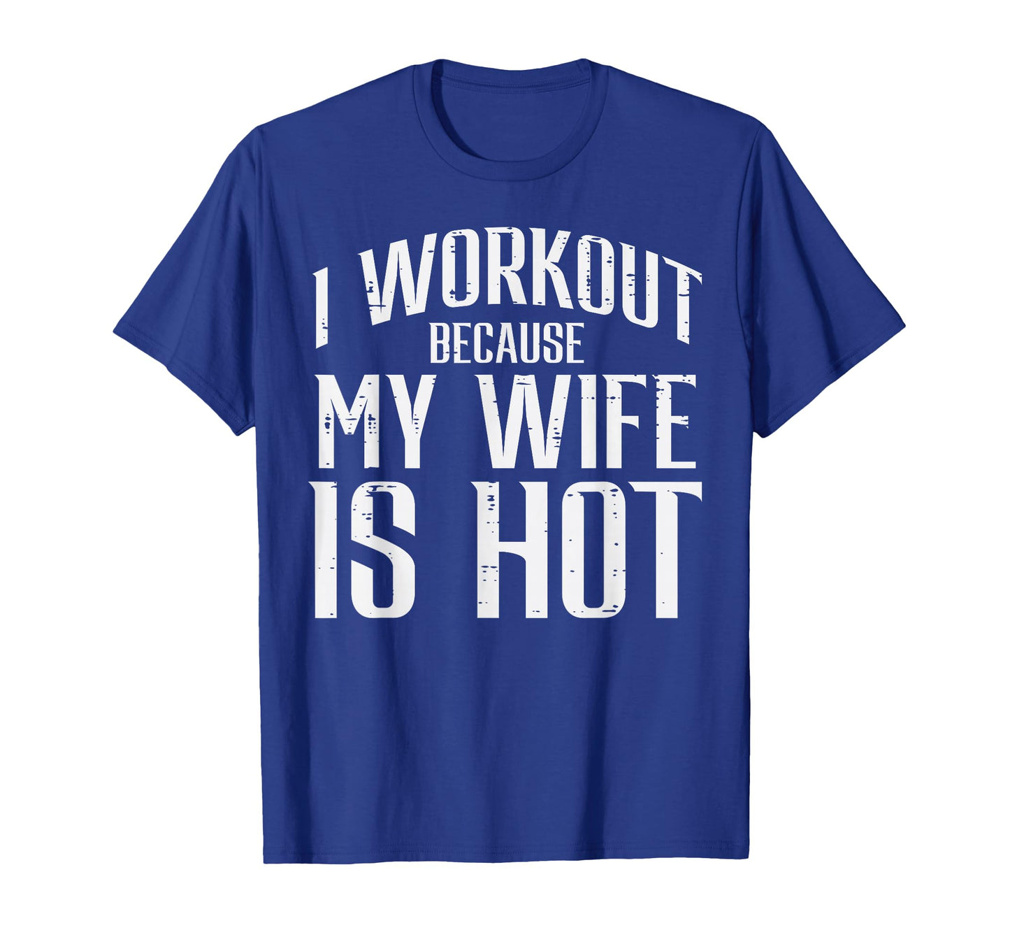 I Workout Because My Wife Is Hot Fun Gym Fitness Husband Men T-Shirt