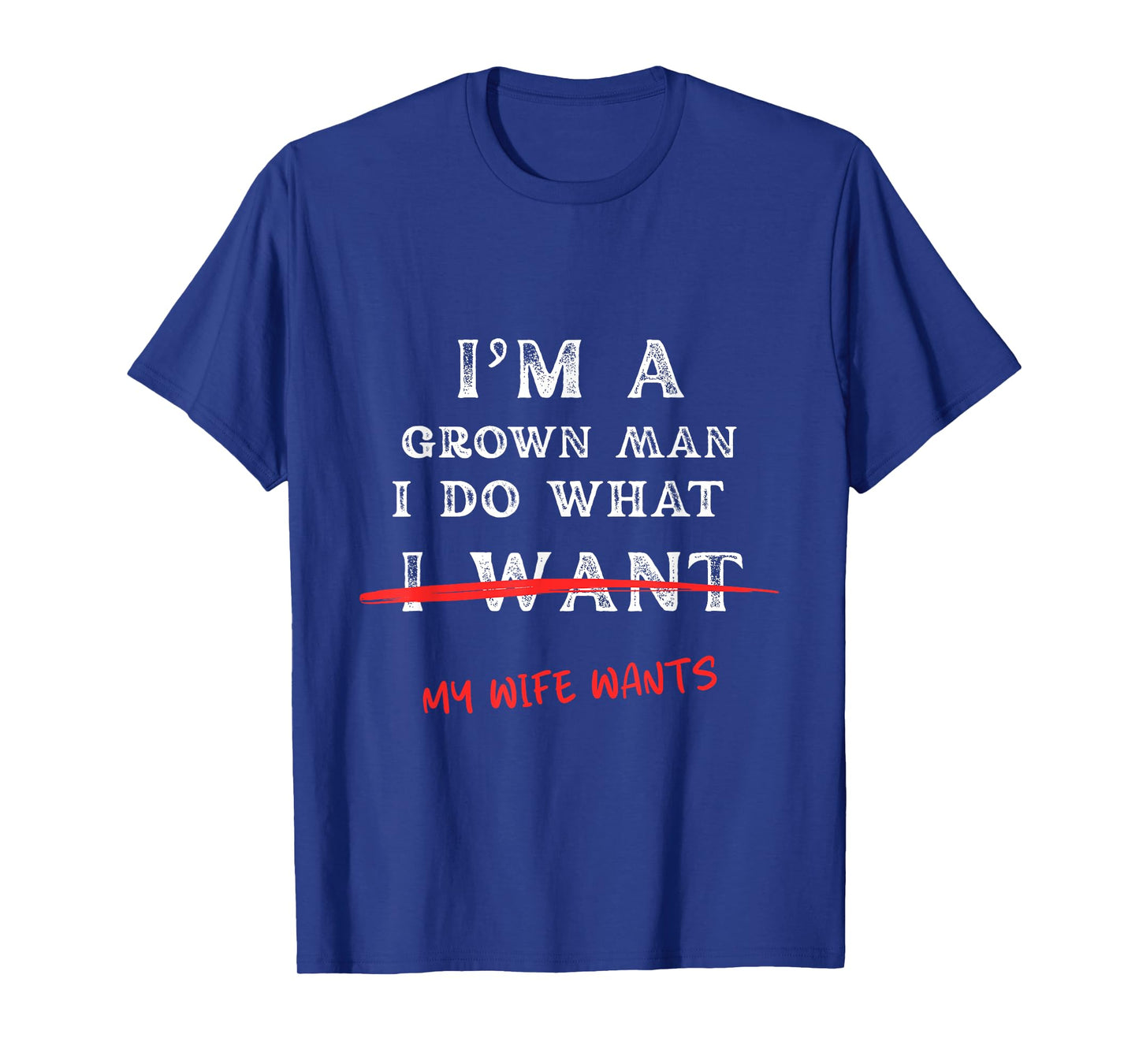 I'm A Grown Man I Do What My Wife Wants Funny Husband Tee T-Shirt
