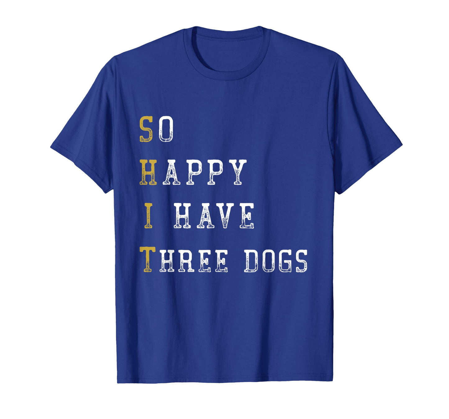 So Happy I Have Three Dogs Mom Three Dogs Dad Funny Saying T-Shirt