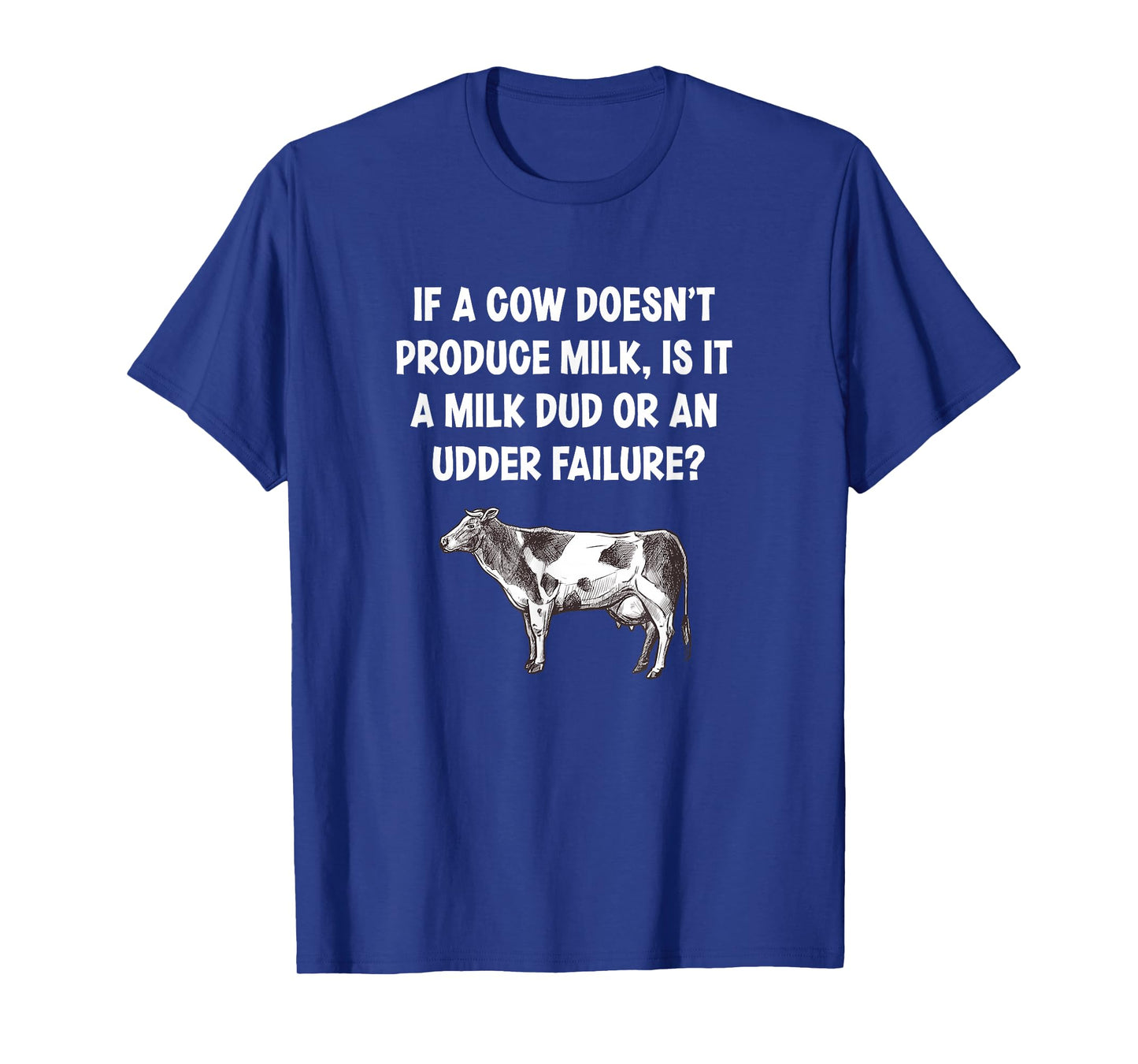 If I Cow Doesn’t Produce Milk Dud Or Udder Failure Cow Lover T-Shirt