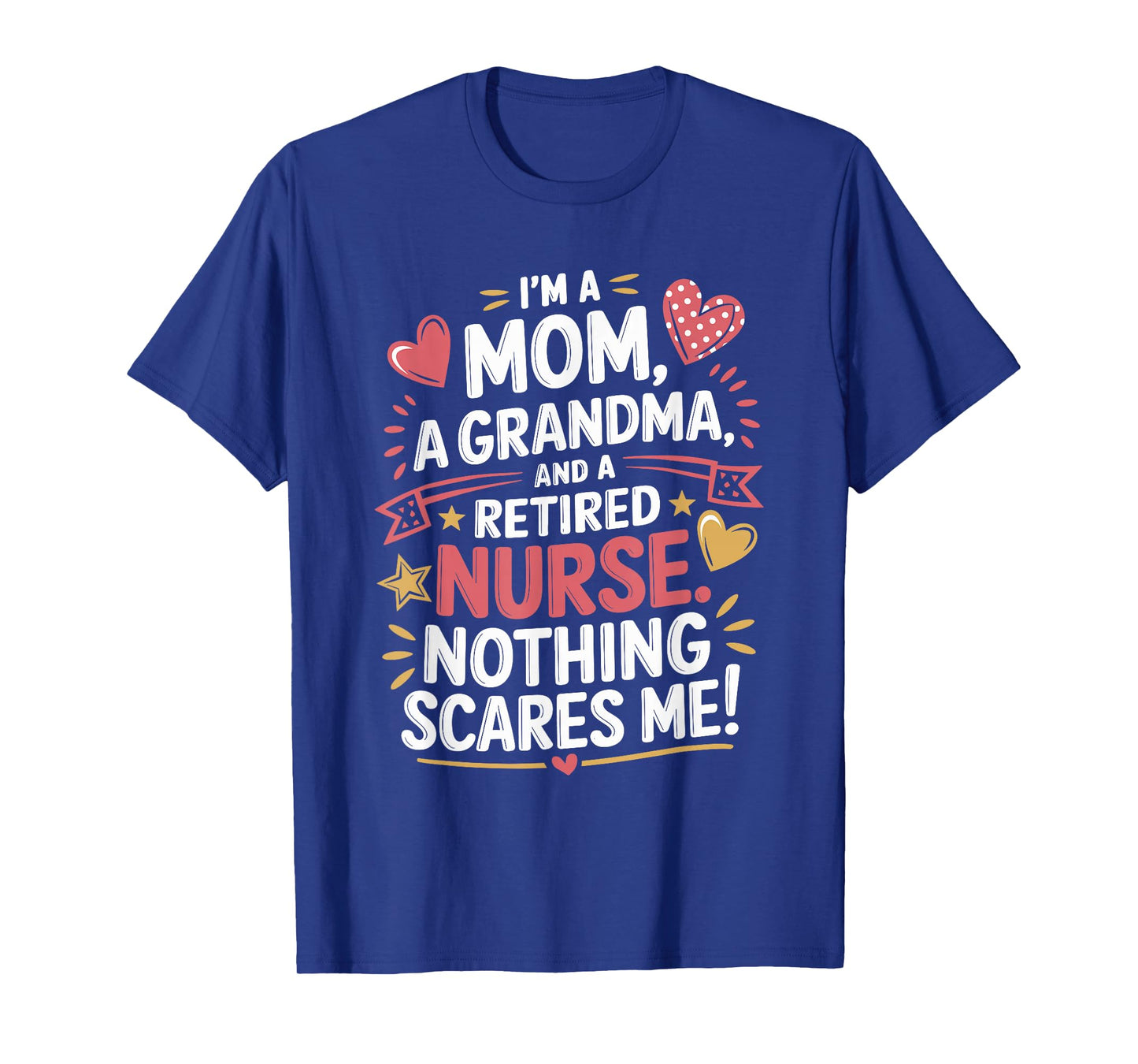 I'M A Mom A Grandma And A Retired Nurse Nothing Scares Me T-Shirt