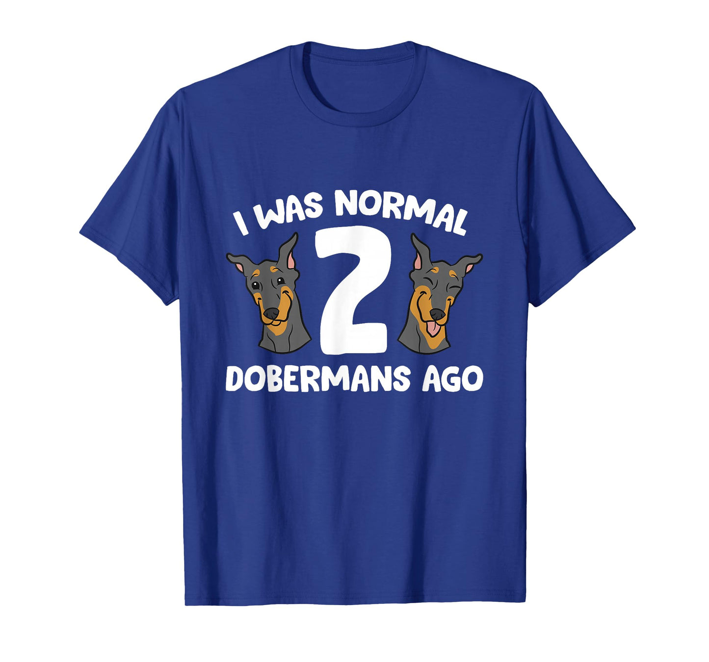I Was Normal 2 Dobermans Ago Cute Doberman Pinscher T-Shirt
