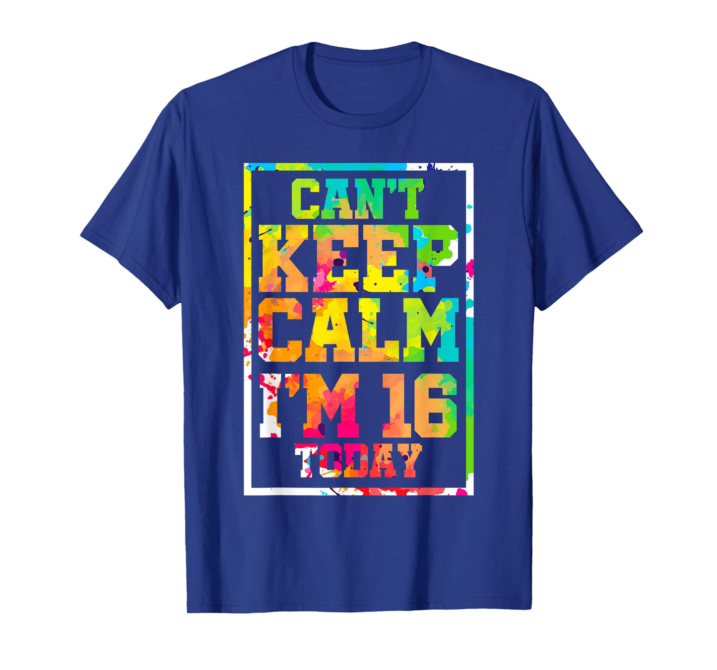 Can't Keep Calm I'm 16 Today Colorful 16th Birthday T-Shirt