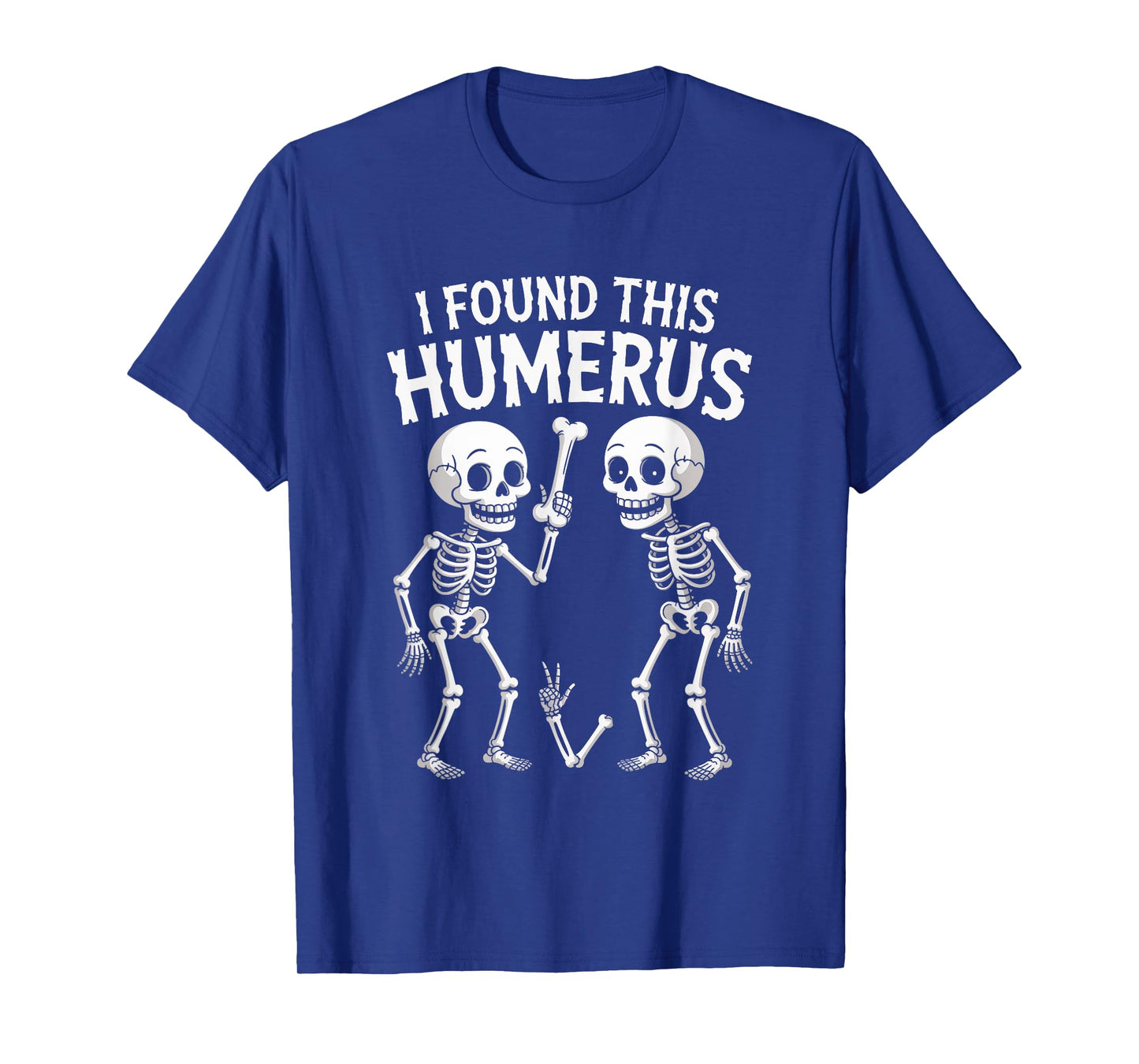 Halloween Skeleton I Found Humerus Funny Costume Men Women T-Shirt