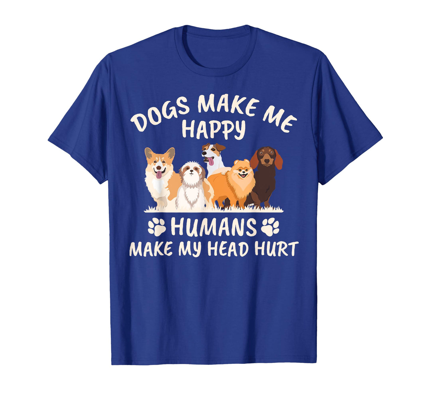 Dogs Make me Happy Humans Make My Head Hurt Funny Gift T-Shirt