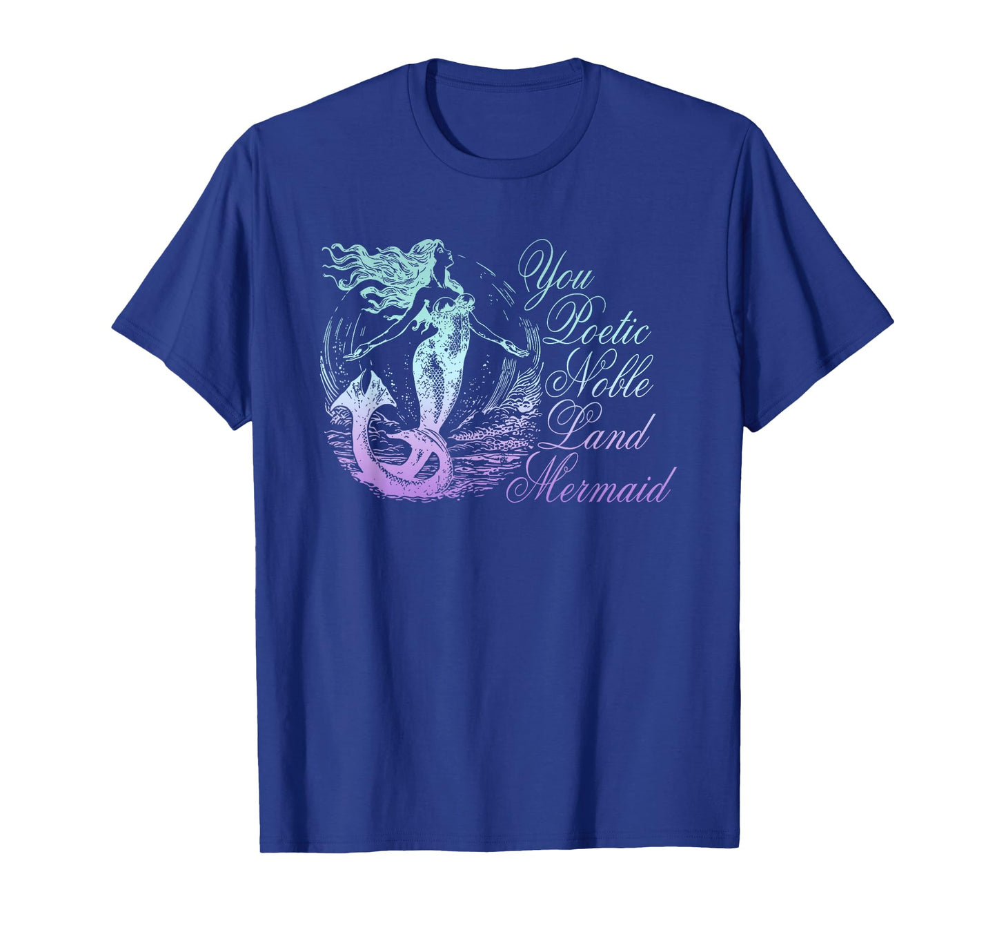 You Poetic Noble Land Mermaid Funny Design T-Shirt