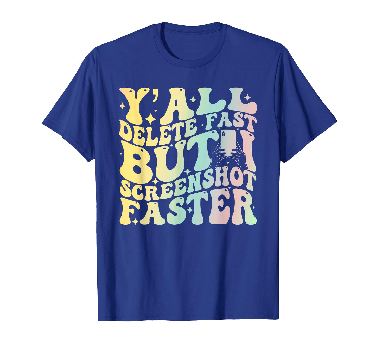 Y'all Delete Fast But I Screenshot Faster T-Shirt