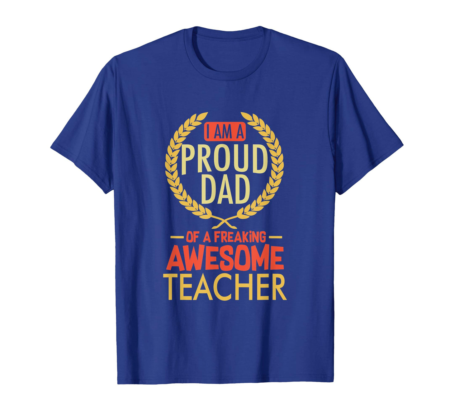I Am A Proud Dad Of A Freaking Awesome Teacher Shirt T-Shirt for Men Women Kids