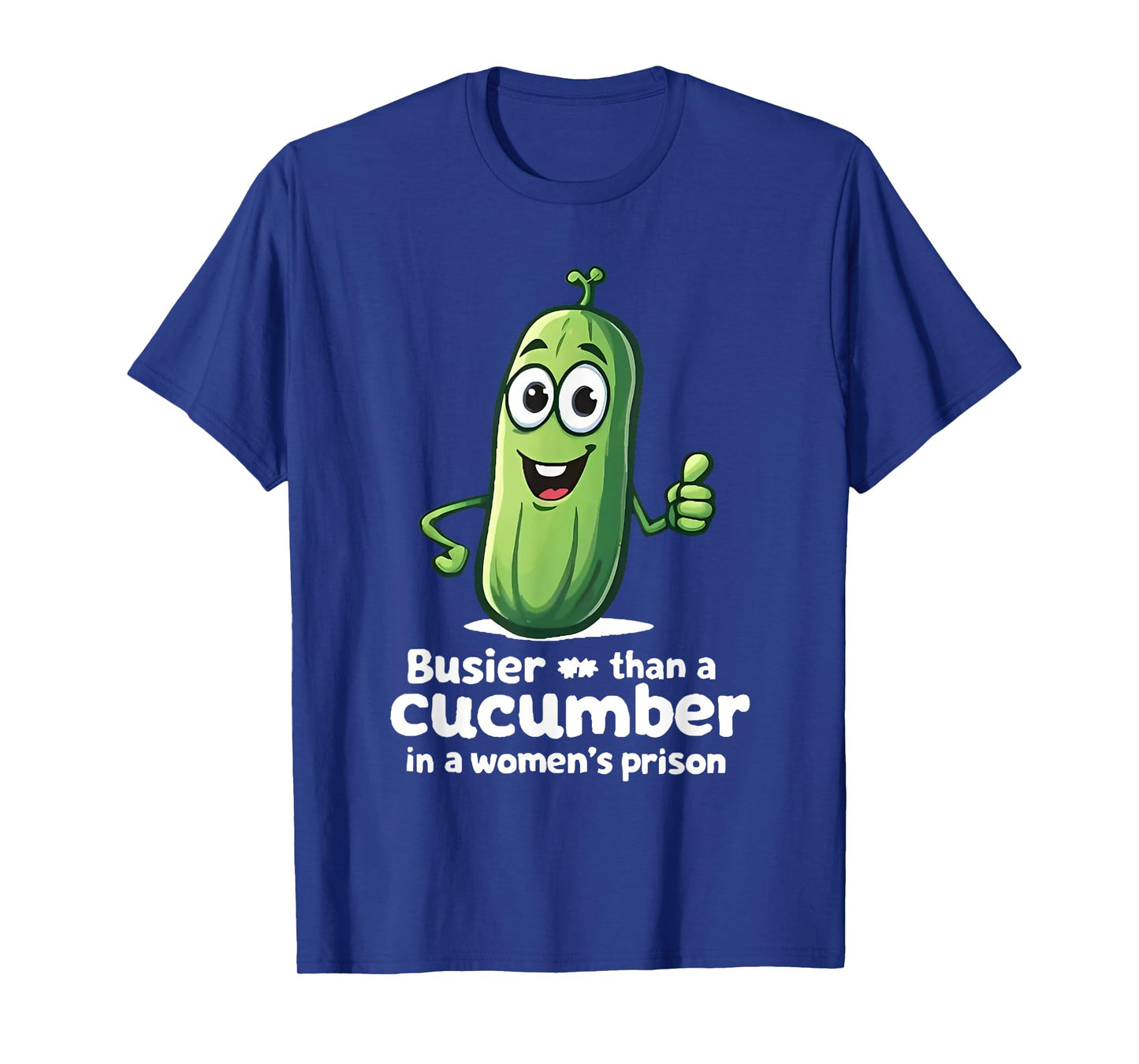 Busier Than A Cucumber In A Women's Prison Funny Pickle T-Shirt
