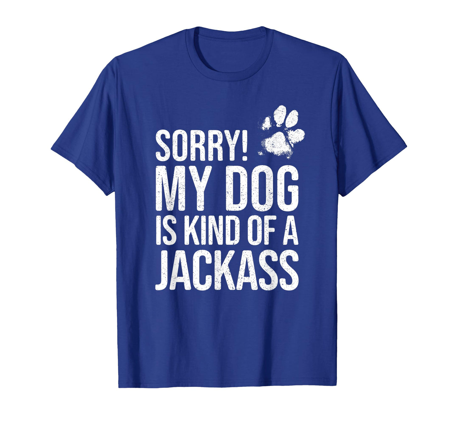 Sorry! My Dog is kind of a Jackass - Funny Dog Lover T-Shirt