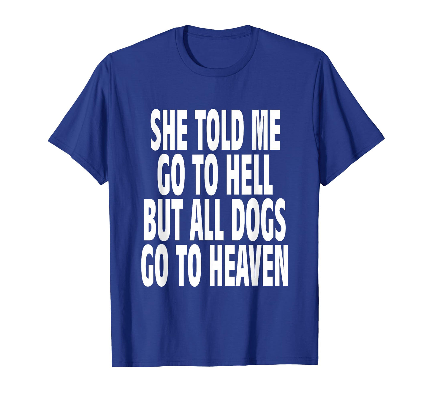 She Told Me Go To Hell But All Dogs Go To Heaven Quote T-Shirt