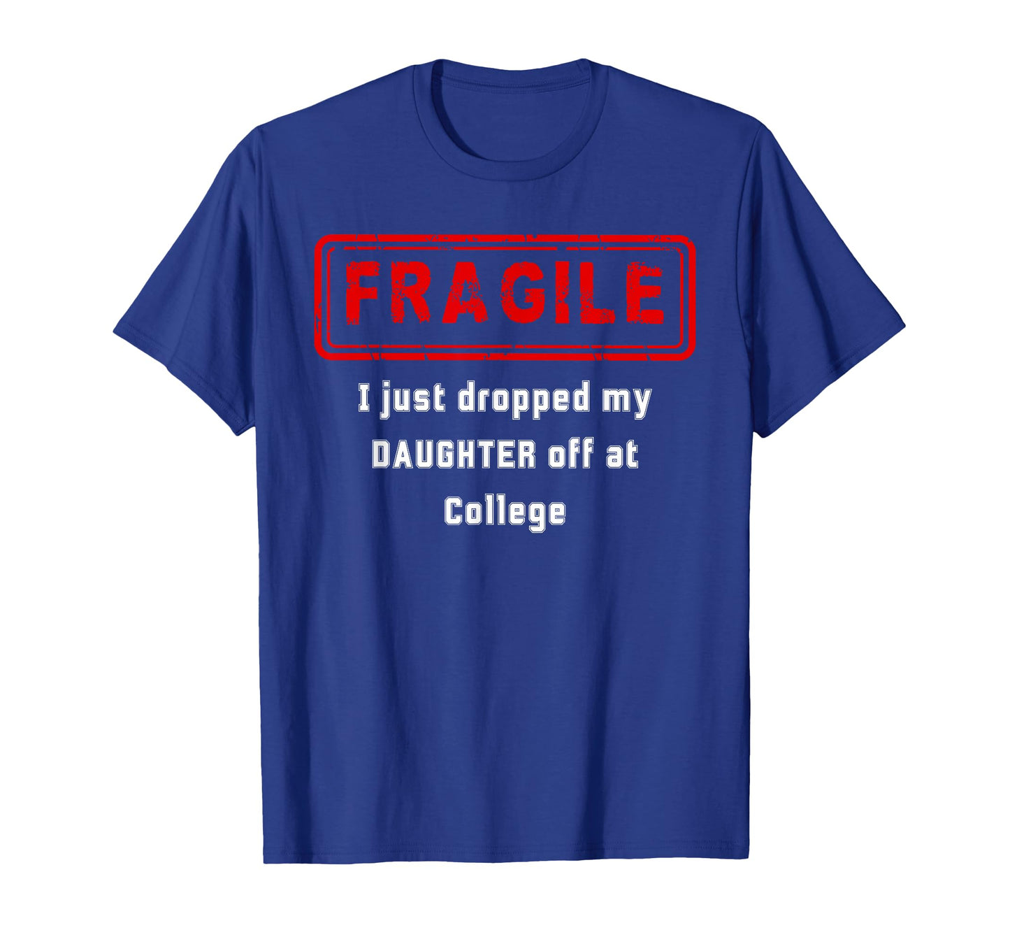 Fragile I Just Dropped My Daughter Off at College T-Shirt