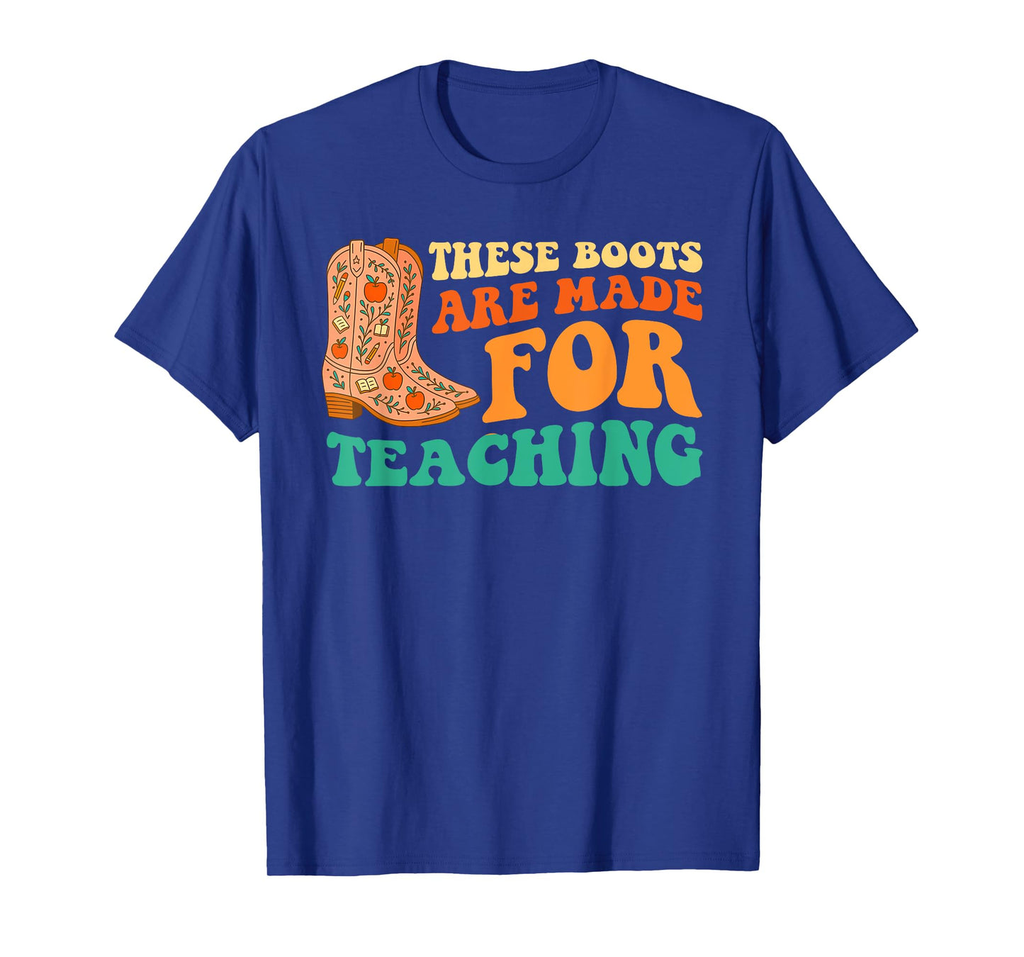 These Boots are Made for Teaching Funny Teaching Cowboy T-Shirt
